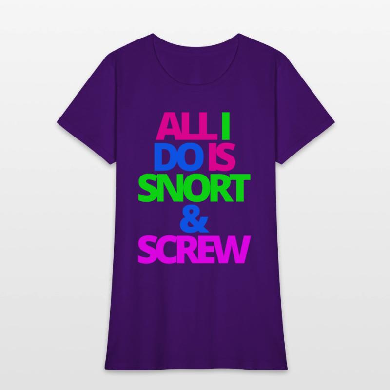 ALL I DO IS SNORT & SCREW