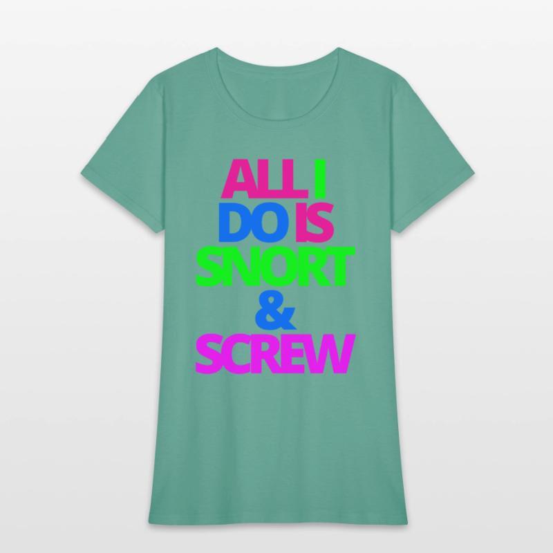 ALL I DO IS SNORT & SCREW