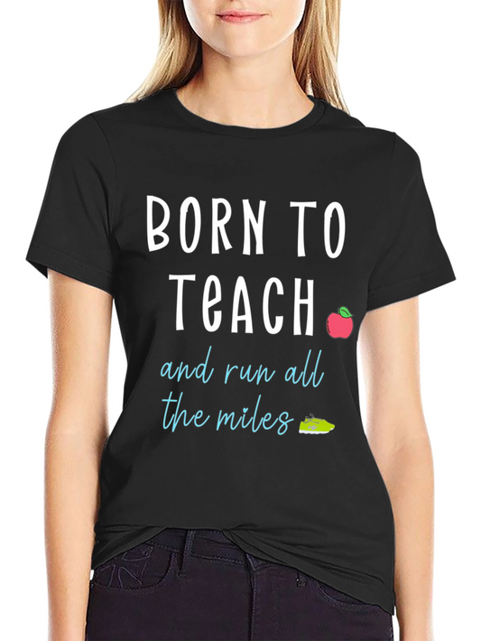 Born to Teach T-Shirt: Teacher & Runner Gift