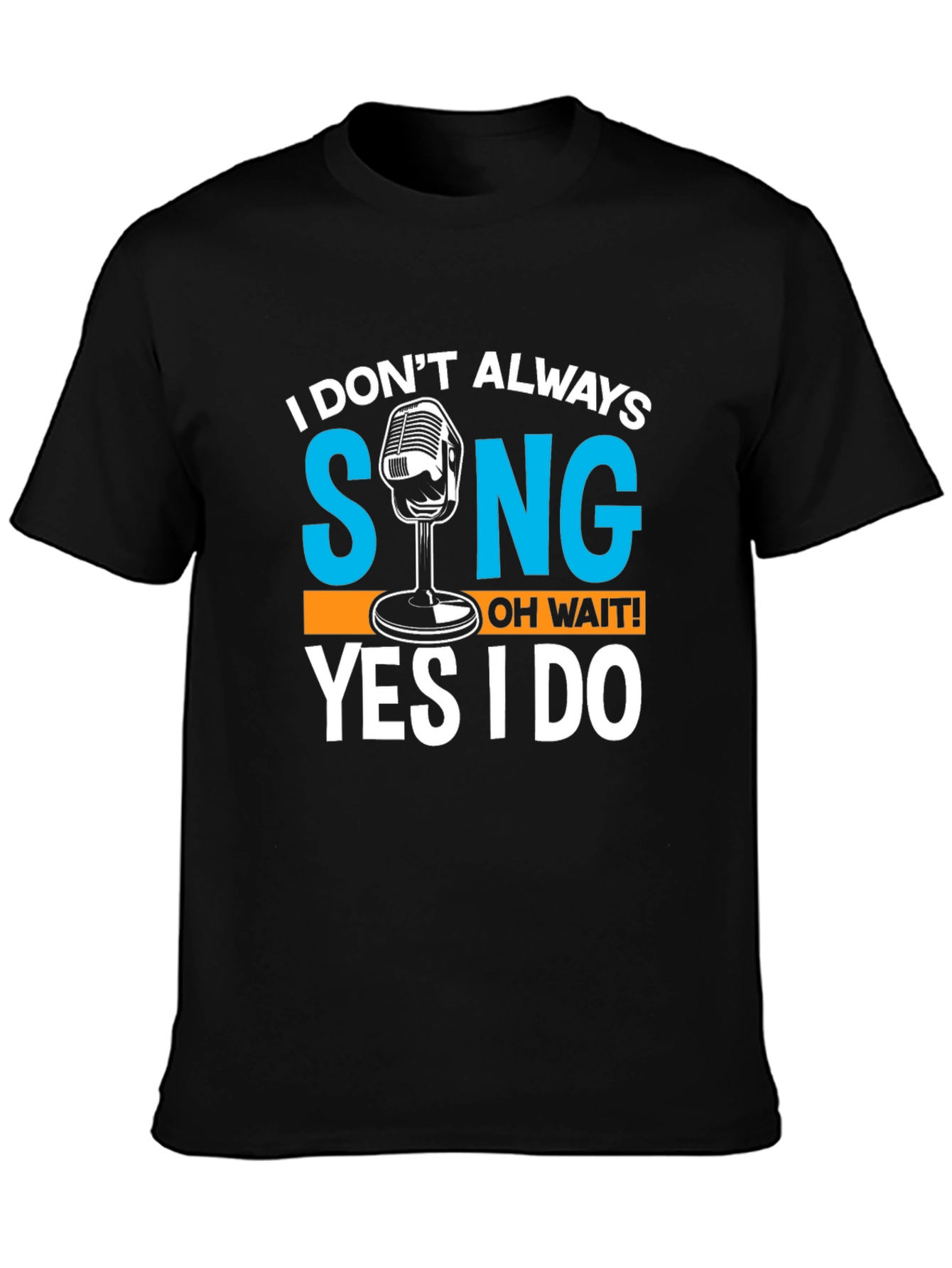 I Dont Always Sing T-Shirt Funny Singer Gift
