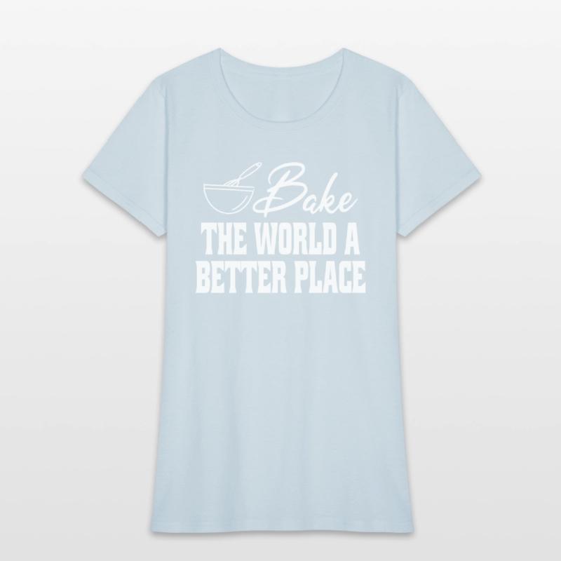 Bake The World A Better Place Funny Baking Lovers