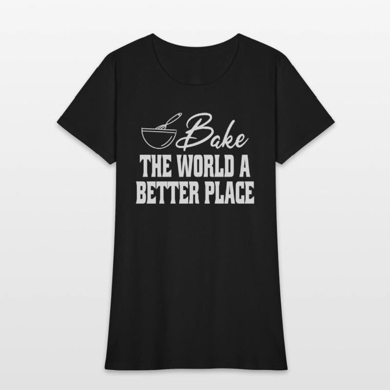 Bake The World A Better Place Funny Baking Lovers