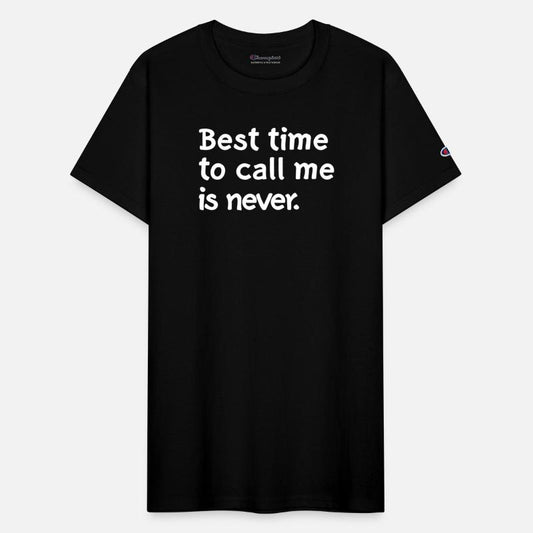 Best time to call me is never