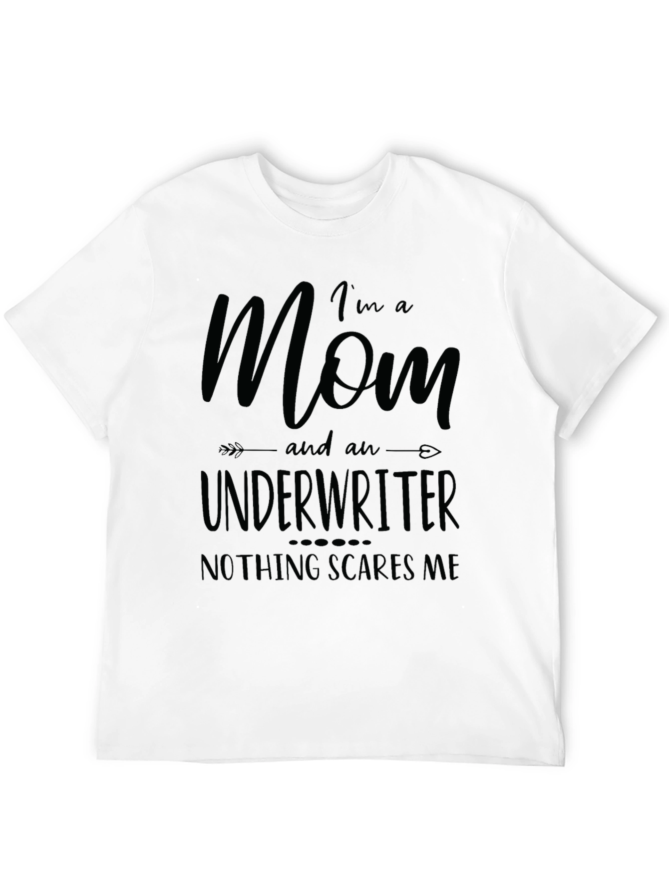 Mom Underwriter T-Shirt - Nothing Scares Me!