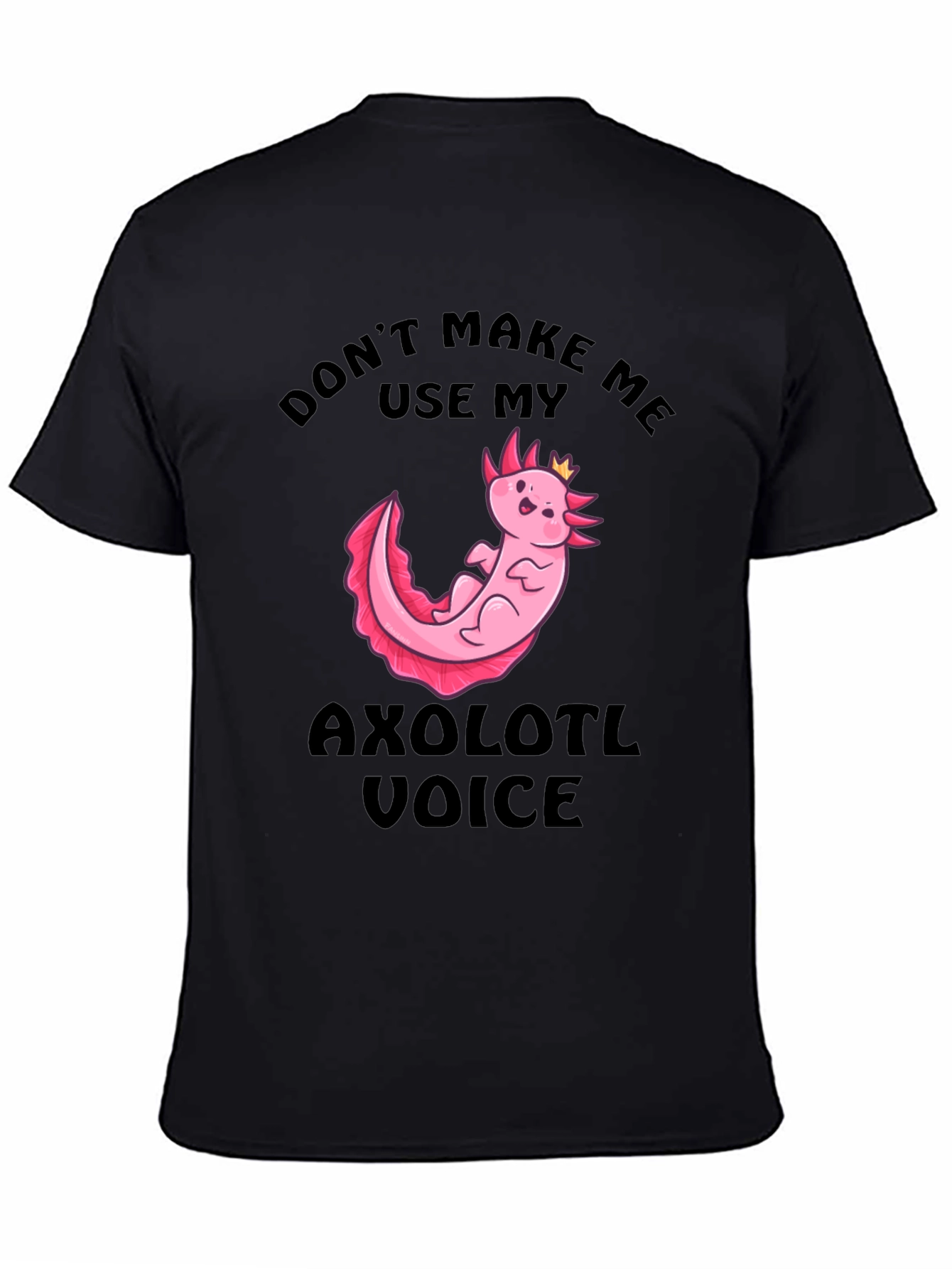 Dont Make Me Use My Axolotl Voice T-Shirt