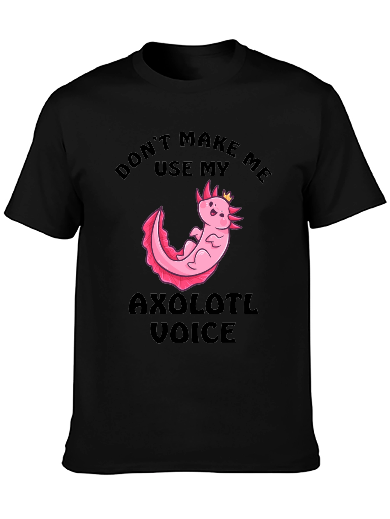 Dont Make Me Use My Axolotl Voice T-Shirt