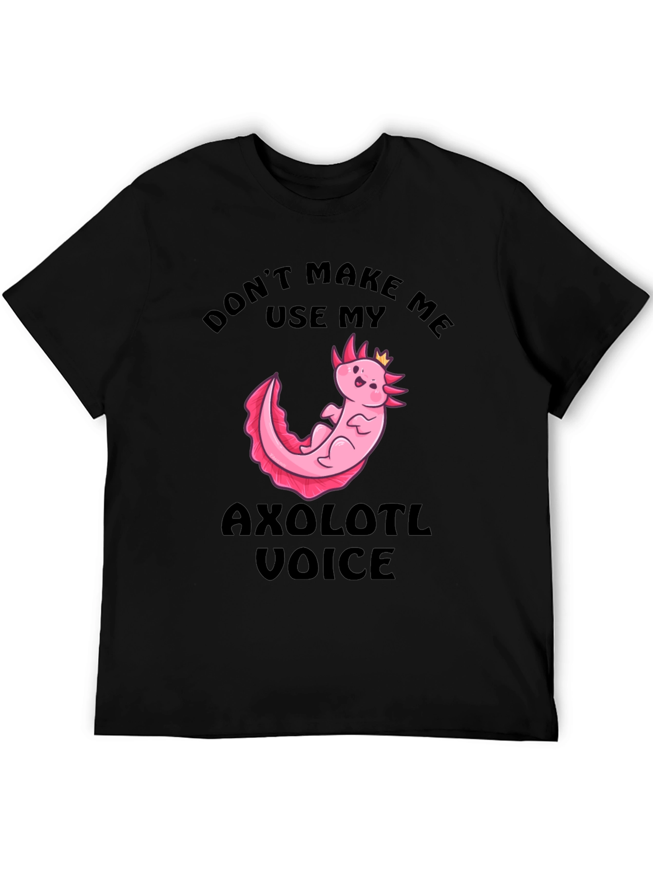 Dont Make Me Use My Axolotl Voice T-Shirt