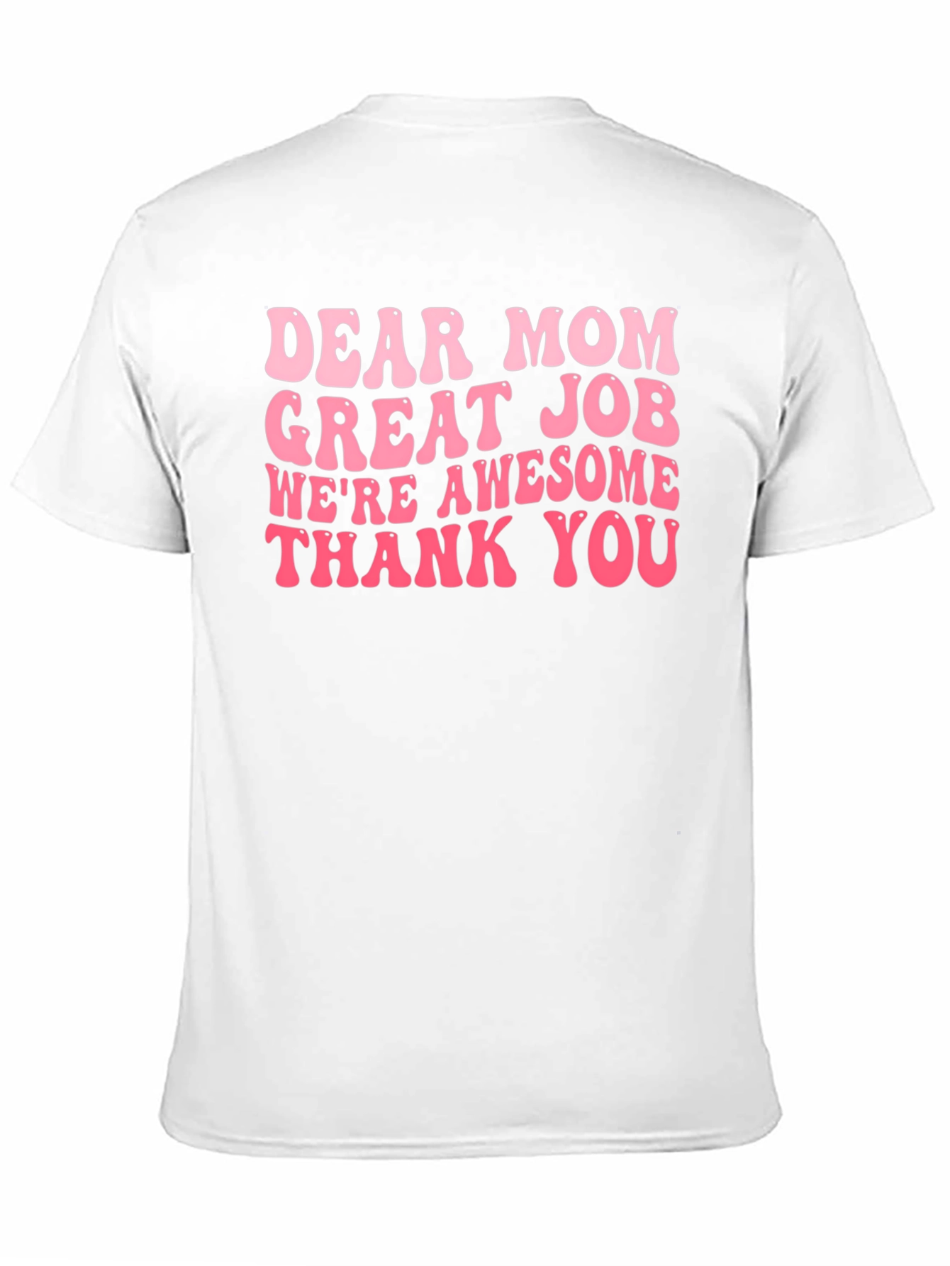 Dear Mom T-Shirt - Great Job Awesome Kids