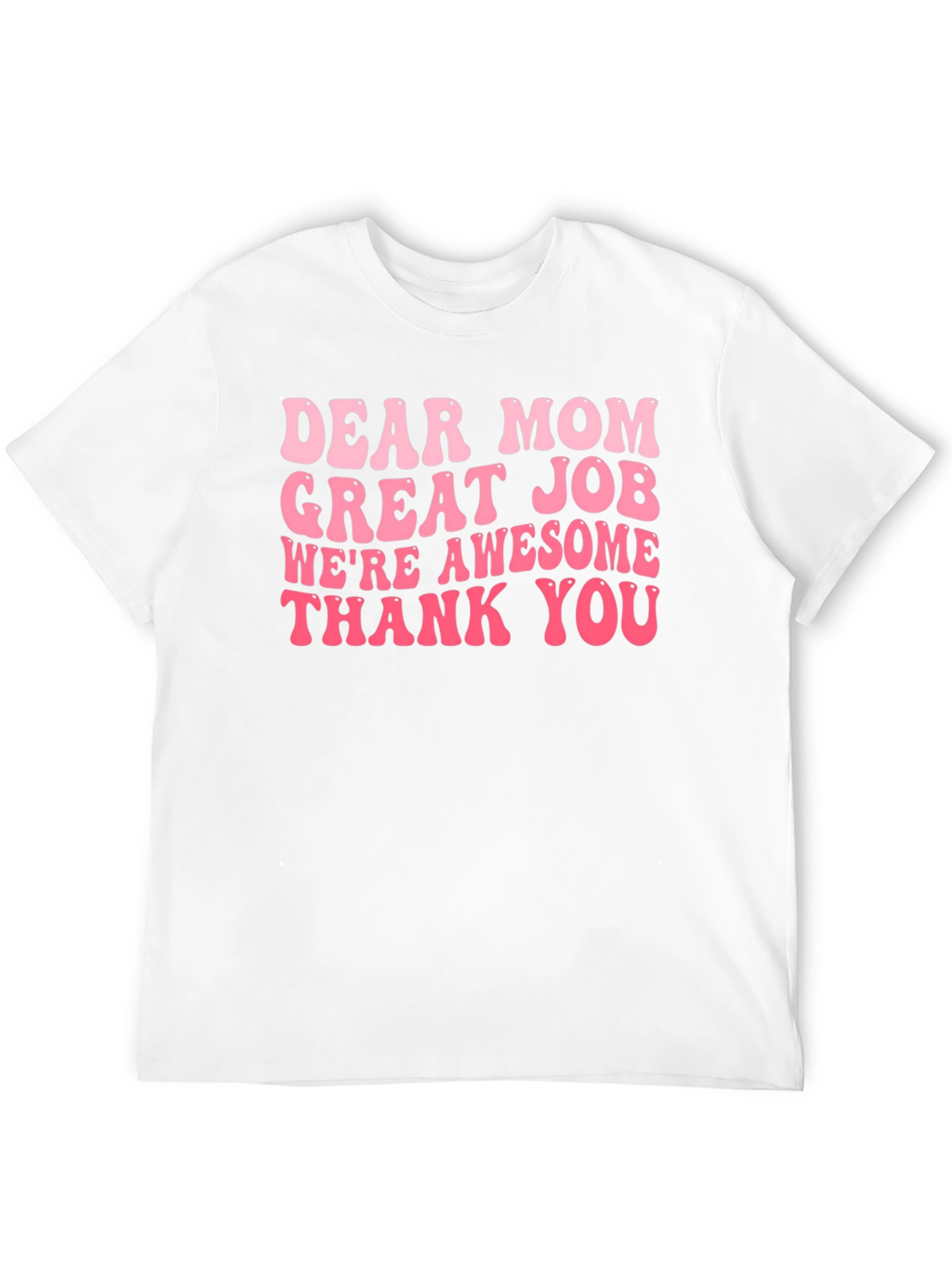 Dear Mom T-Shirt - Great Job Awesome Kids