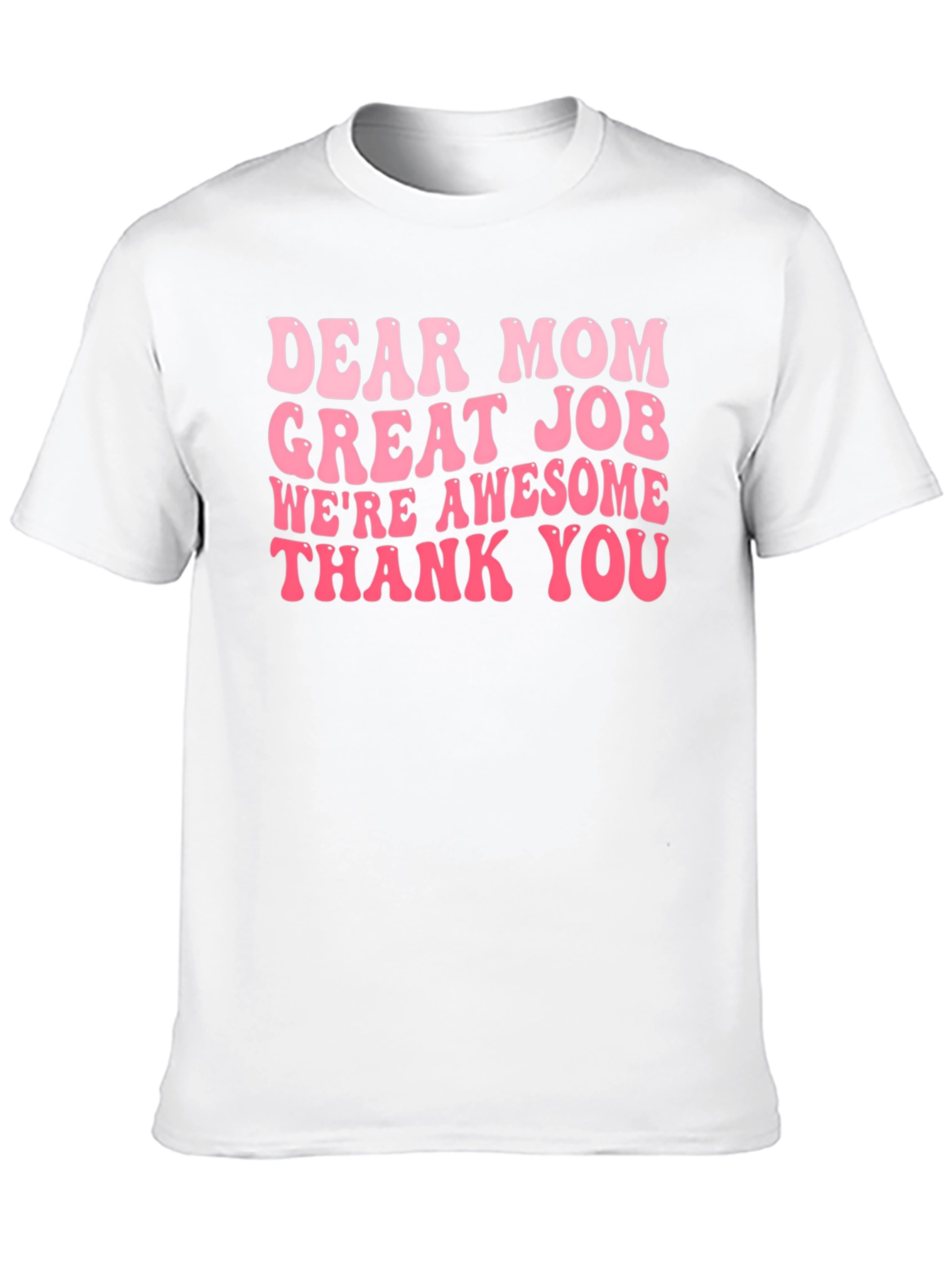 Dear Mom T-Shirt - Great Job Awesome Kids
