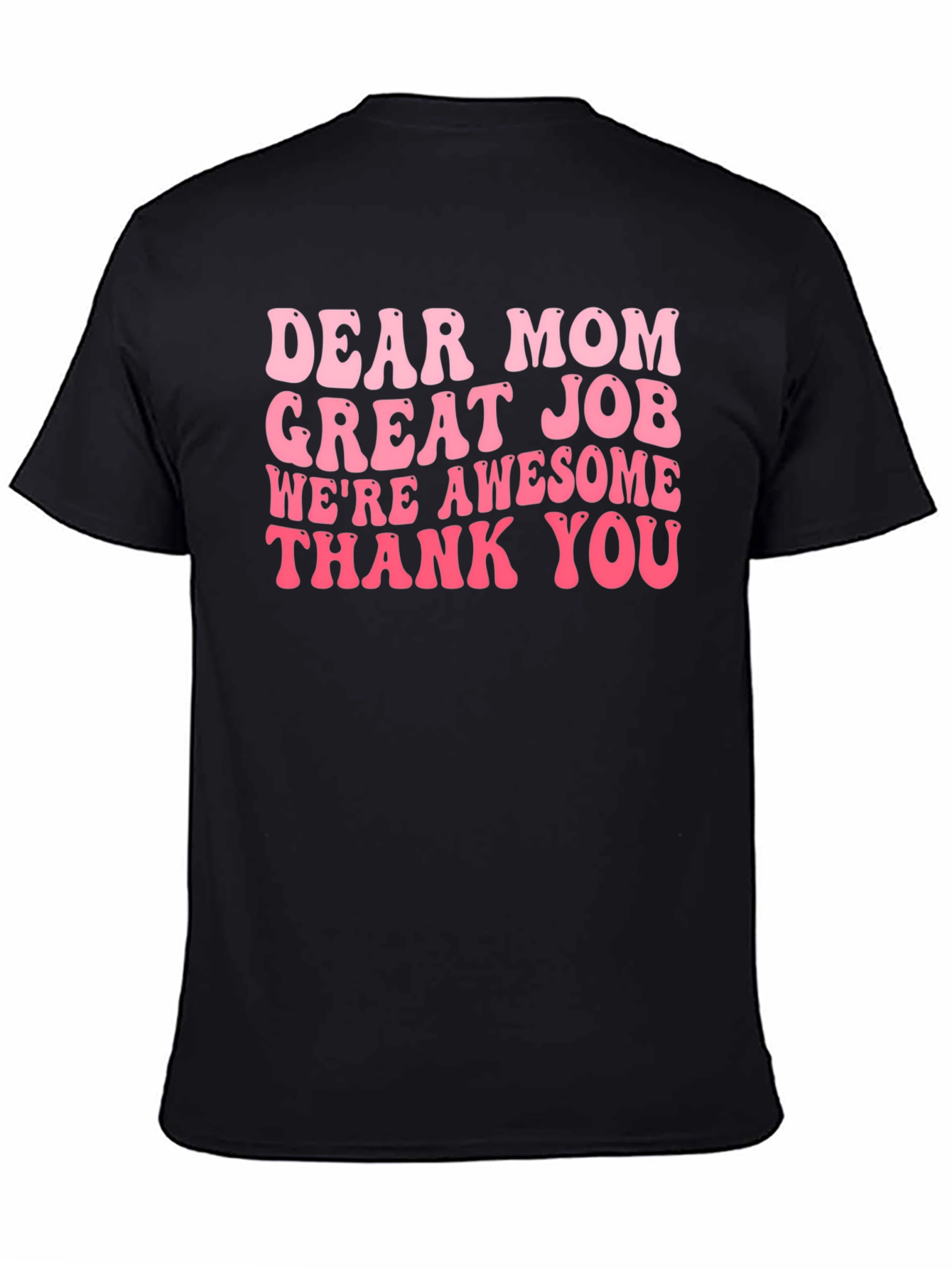 Dear Mom T-Shirt - Great Job Awesome Kids