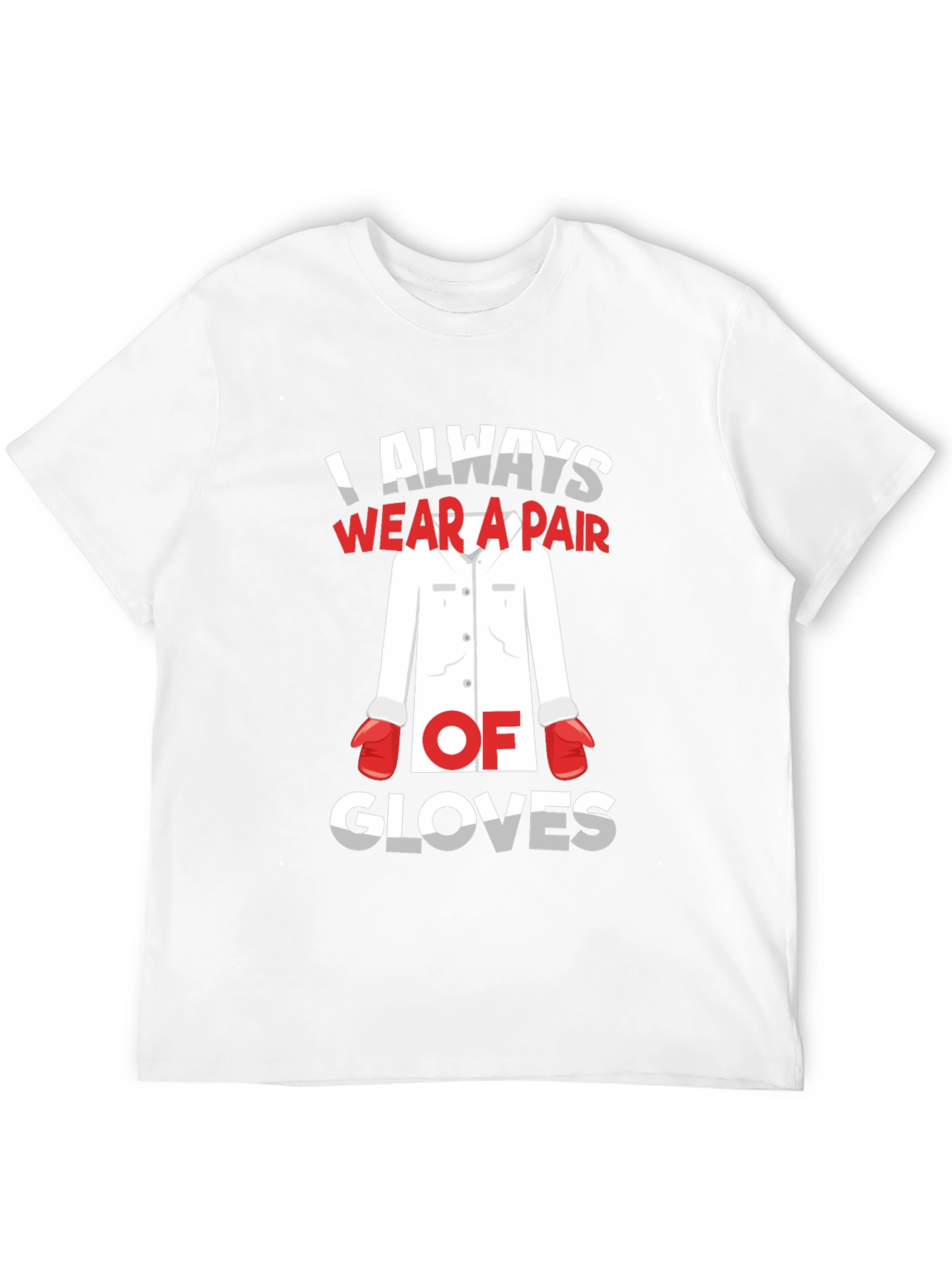 I Always Wear A Pair Of Gloves T-Shirt