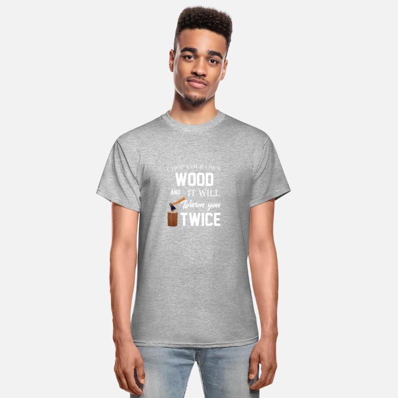 chop your own wood and it will warm you twice