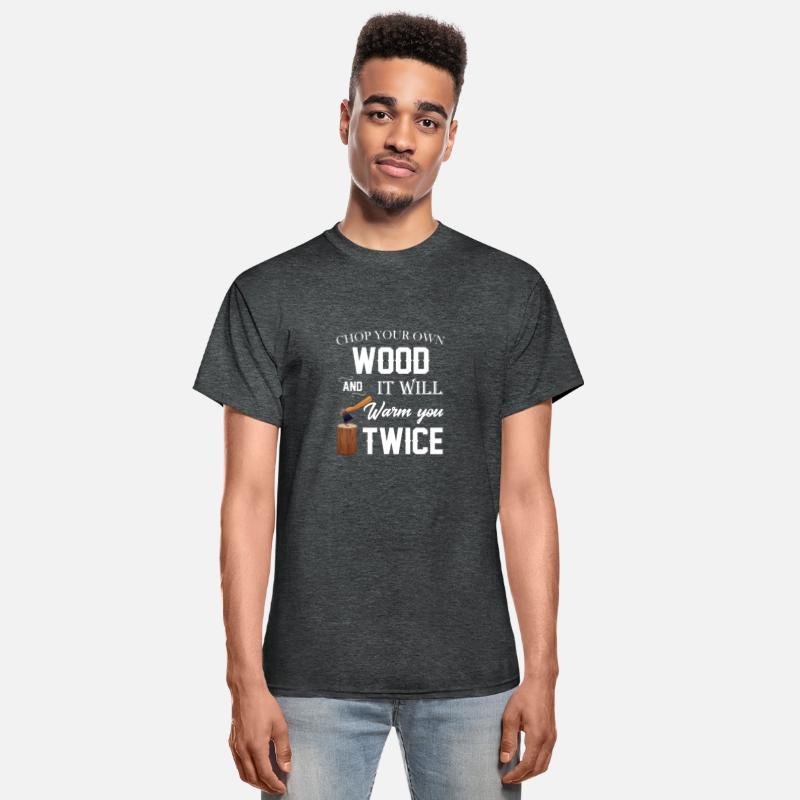 chop your own wood and it will warm you twice