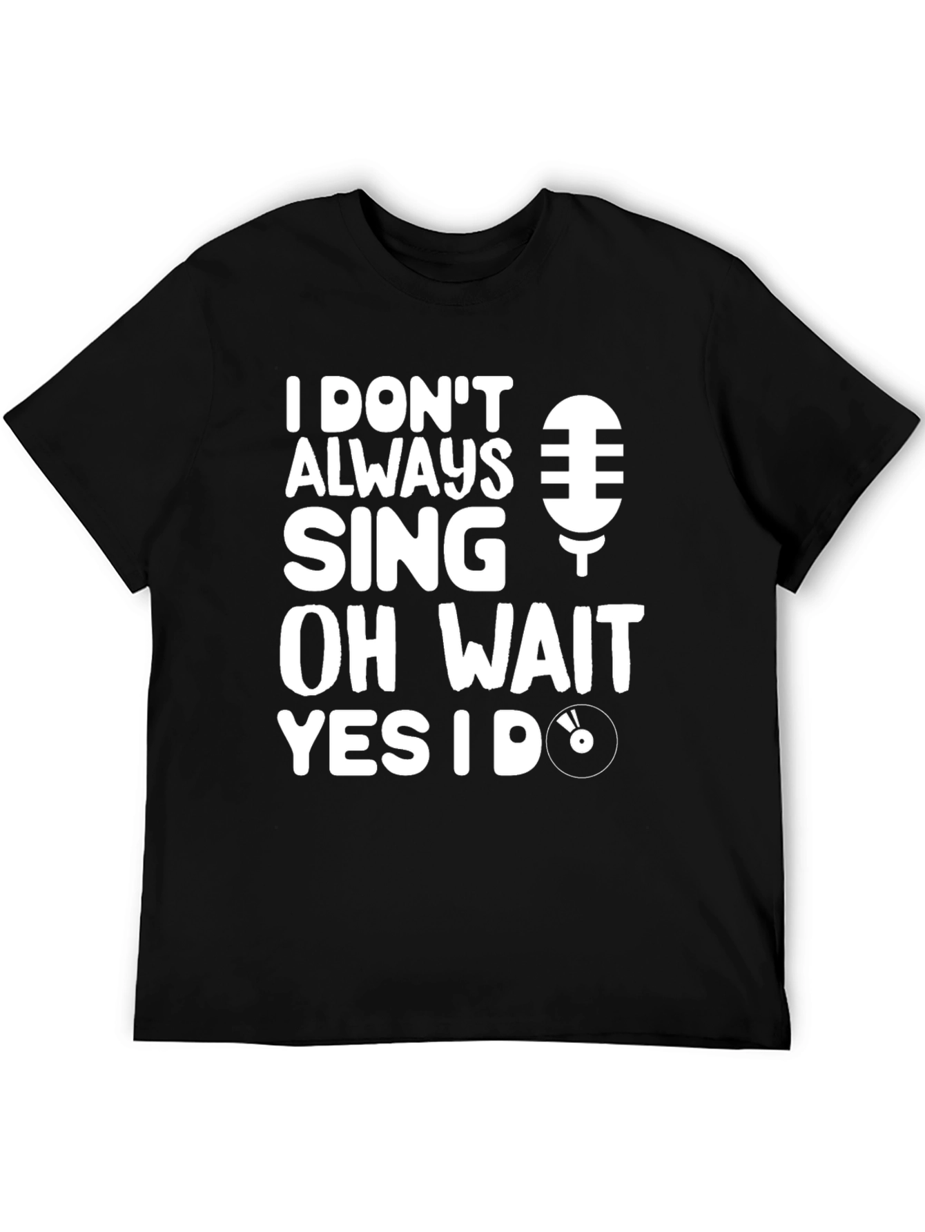 I Dont Always Sing Graphic Tee - Black