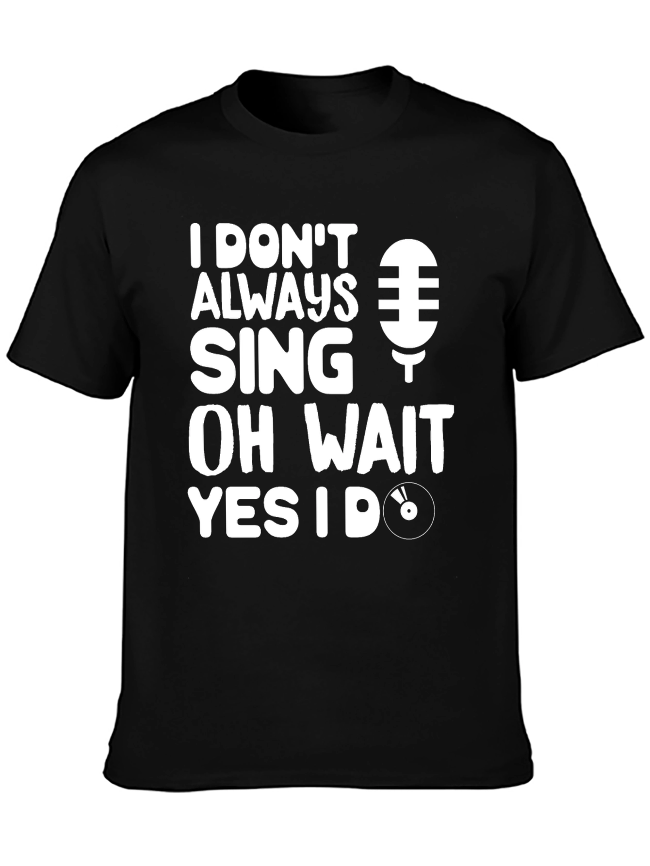 I Dont Always Sing Graphic Tee - Black