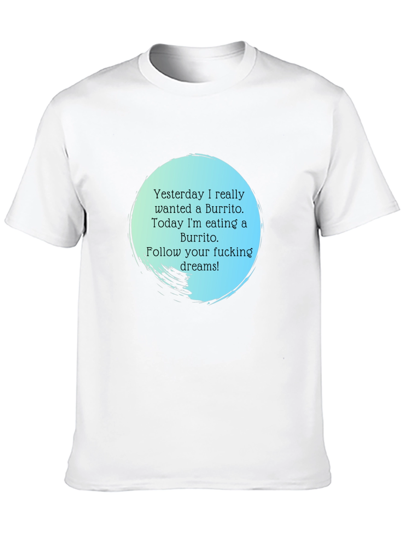 Funny Burrito Dream T-Shirt - Follow Your Dreams!