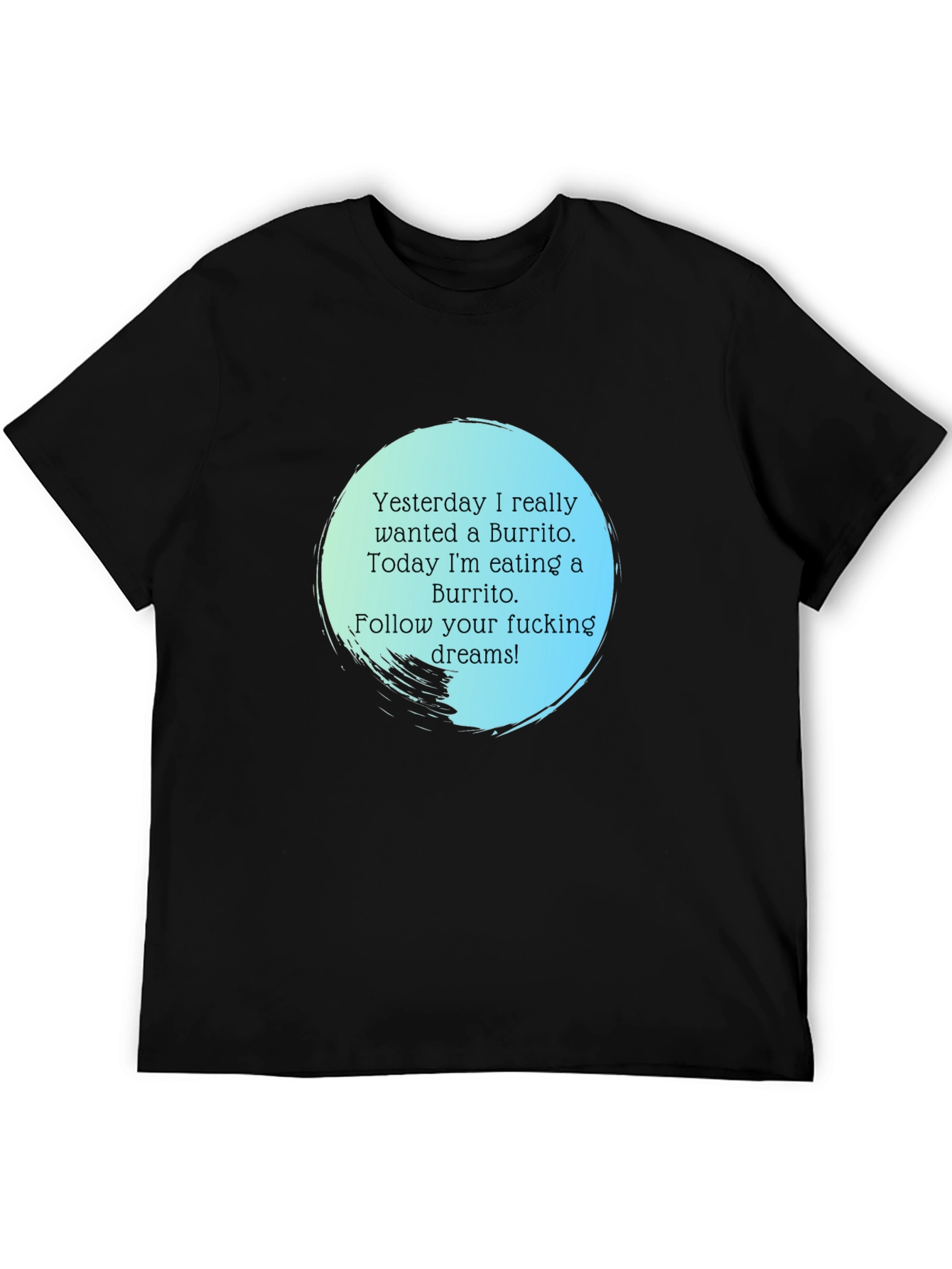 Funny Burrito Dream T-Shirt - Follow Your Dreams!