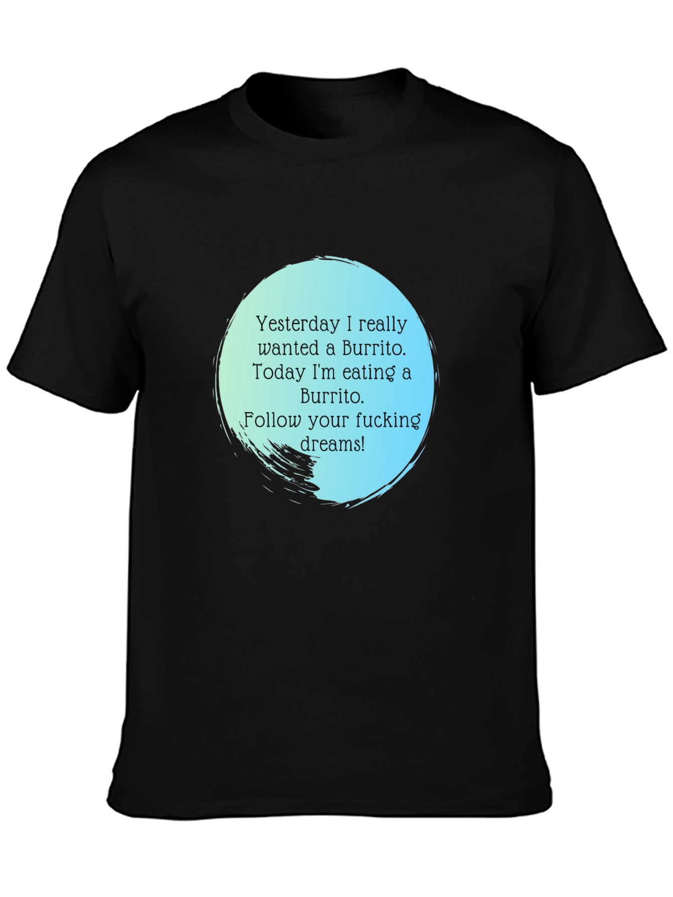 Funny Burrito Dream T-Shirt - Follow Your Dreams!
