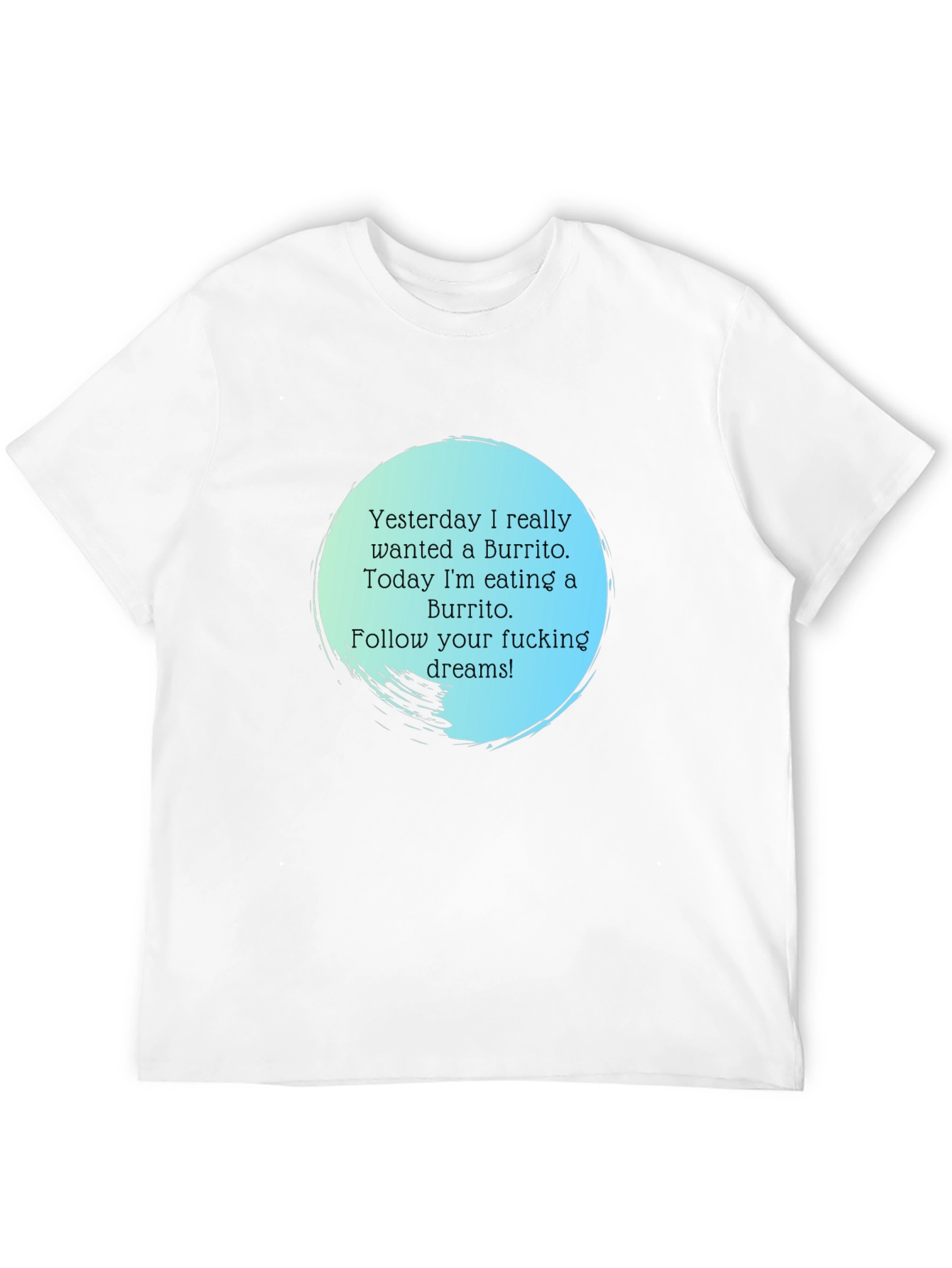 Funny Burrito Dream T-Shirt - Follow Your Dreams!