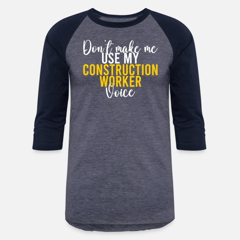 Dont make me use my Construction Worker Voice