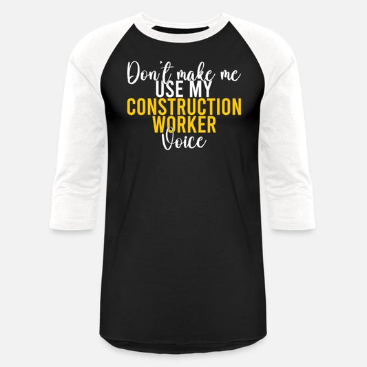 Dont make me use my Construction Worker Voice