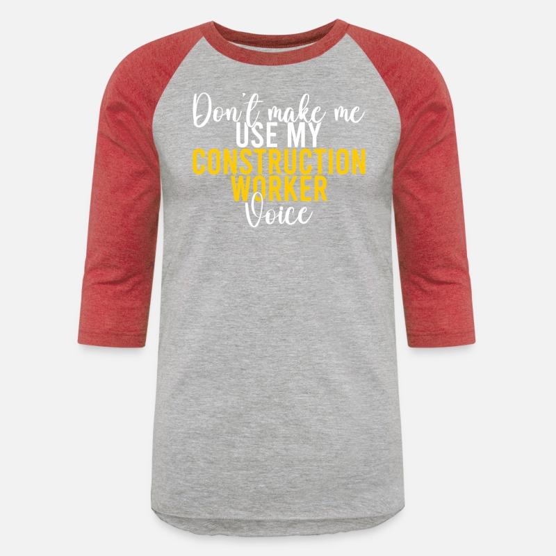 Dont make me use my Construction Worker Voice