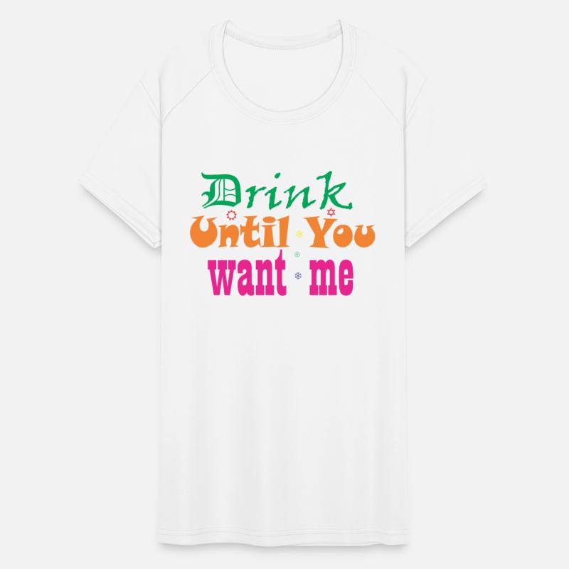 Drink until you want me