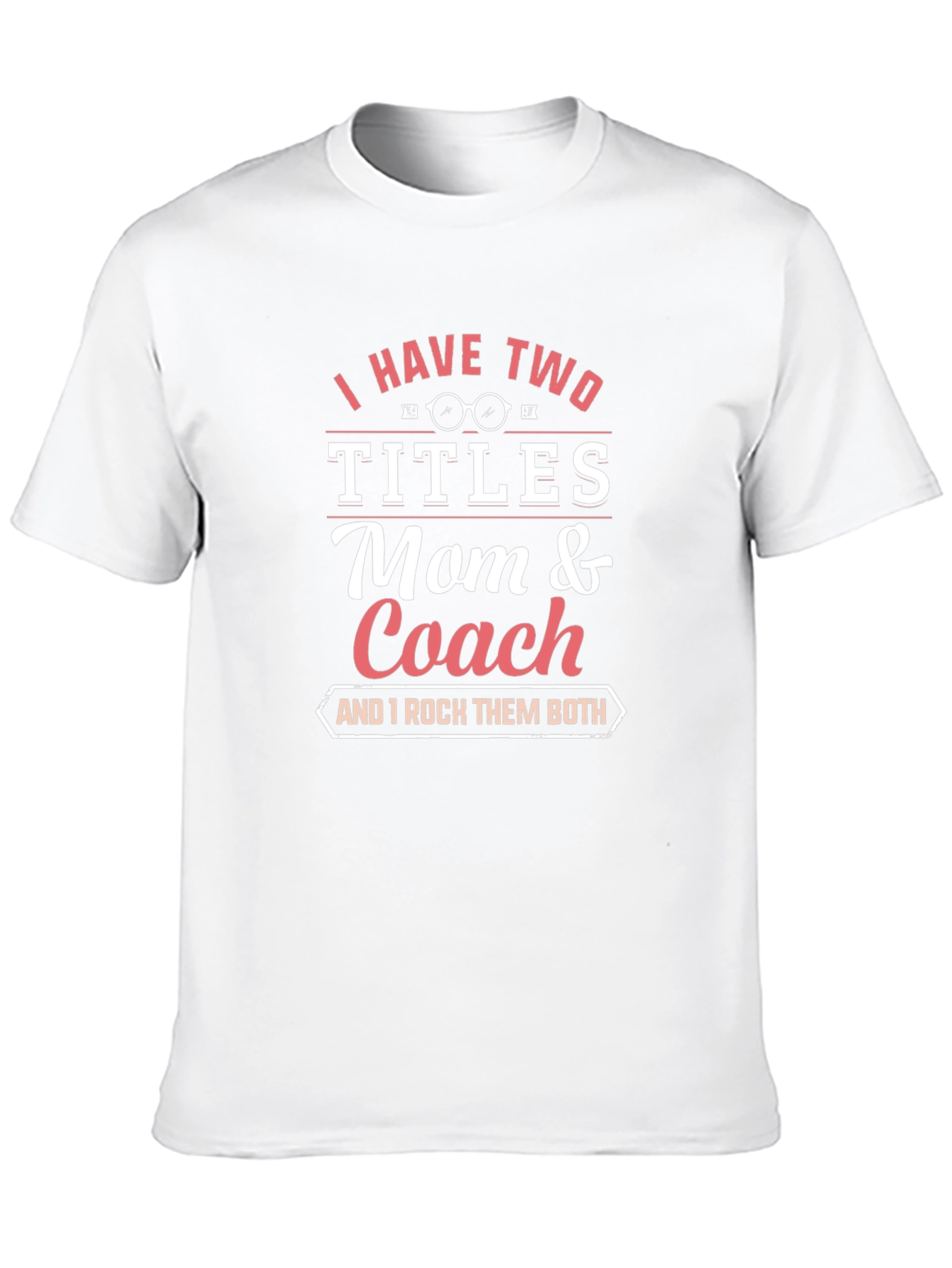 Mom and Coach T-Shirt - I Have Two Titles
