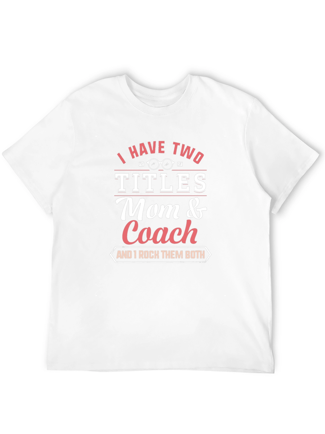 Mom and Coach T-Shirt - I Have Two Titles