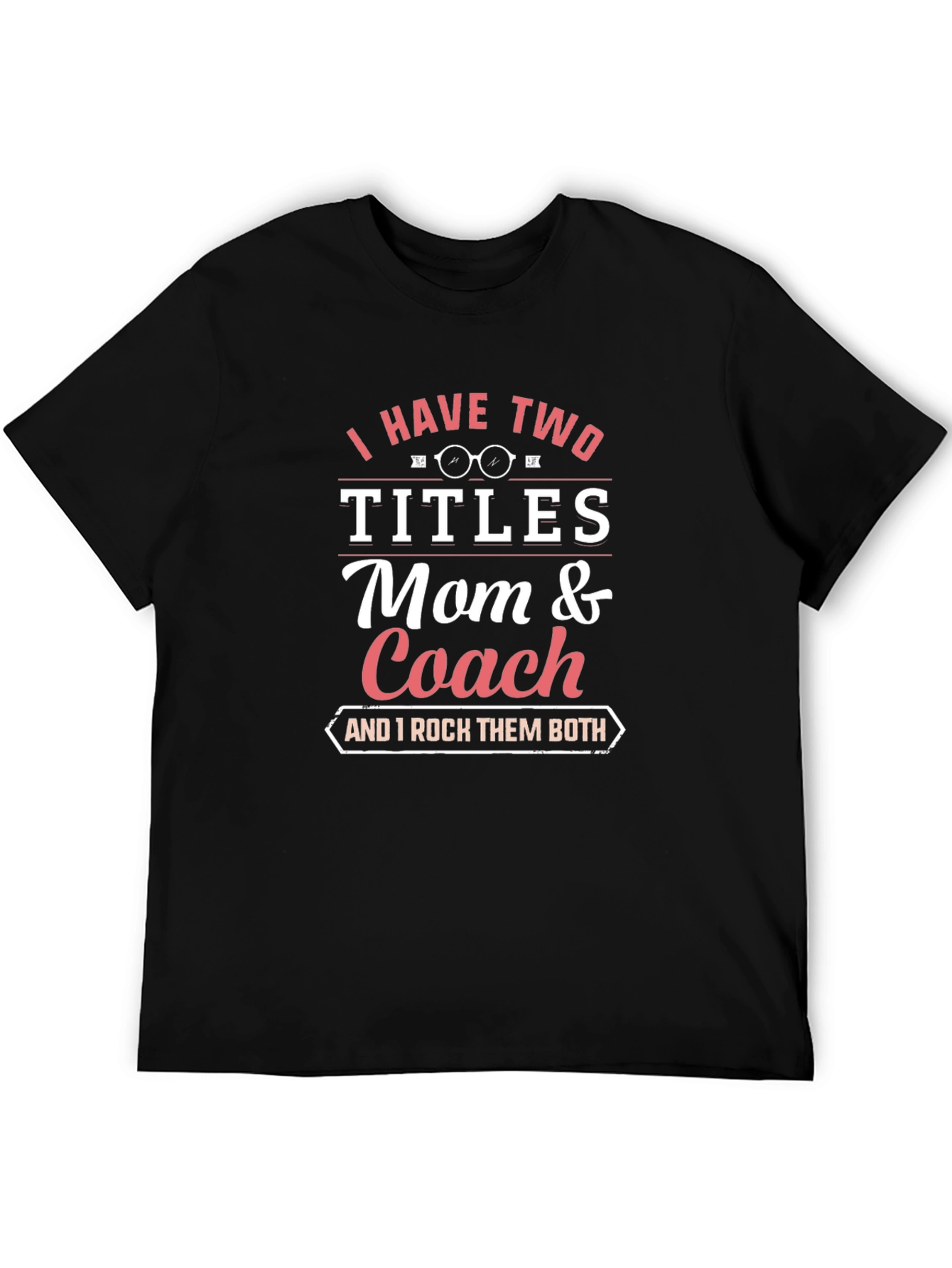 Mom and Coach T-Shirt - I Have Two Titles