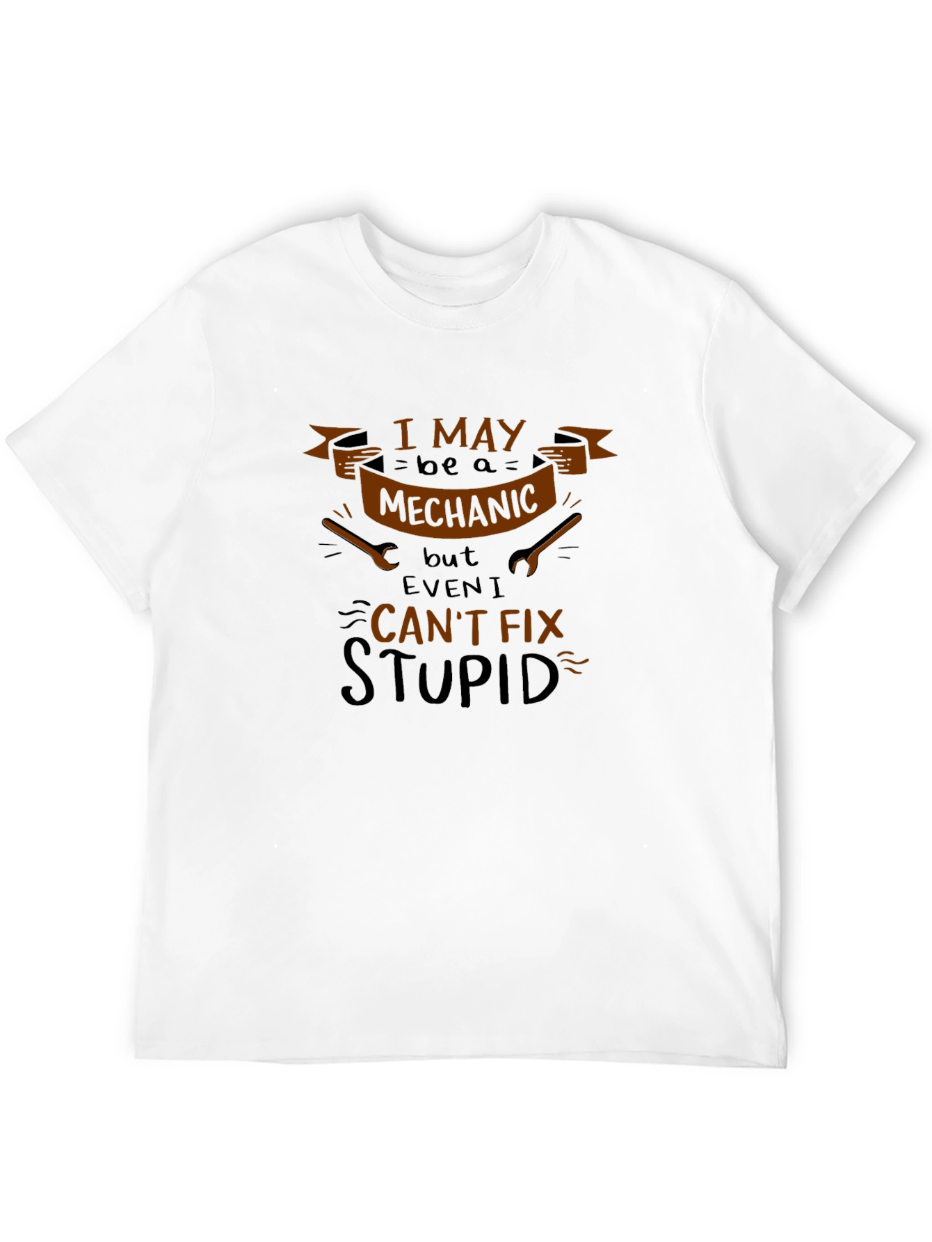 Mechanic Cant Fix Stupid Humor T-Shirt