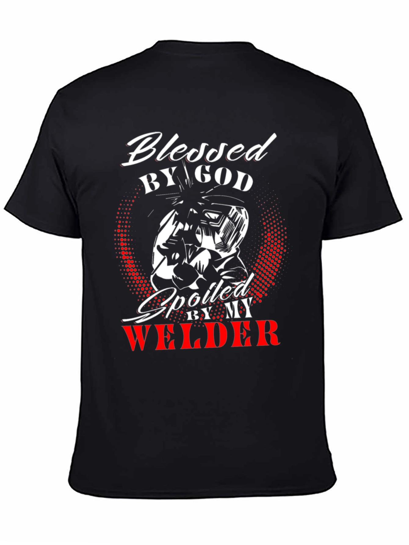 Blessed by God Spoiled by my Welder T-Shirt