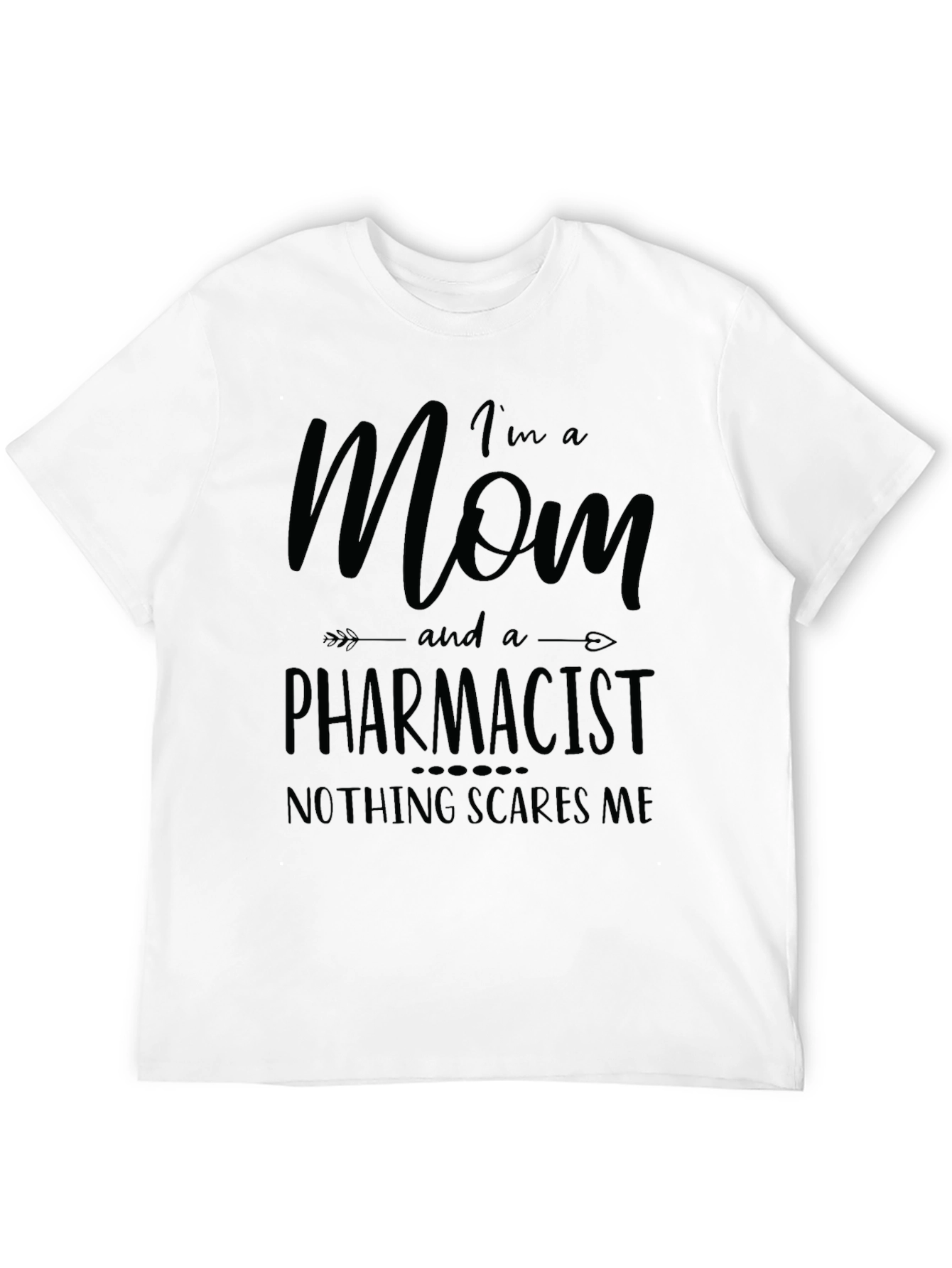 Mom and a Pharmacist T-Shirt - Nothing Scares Me