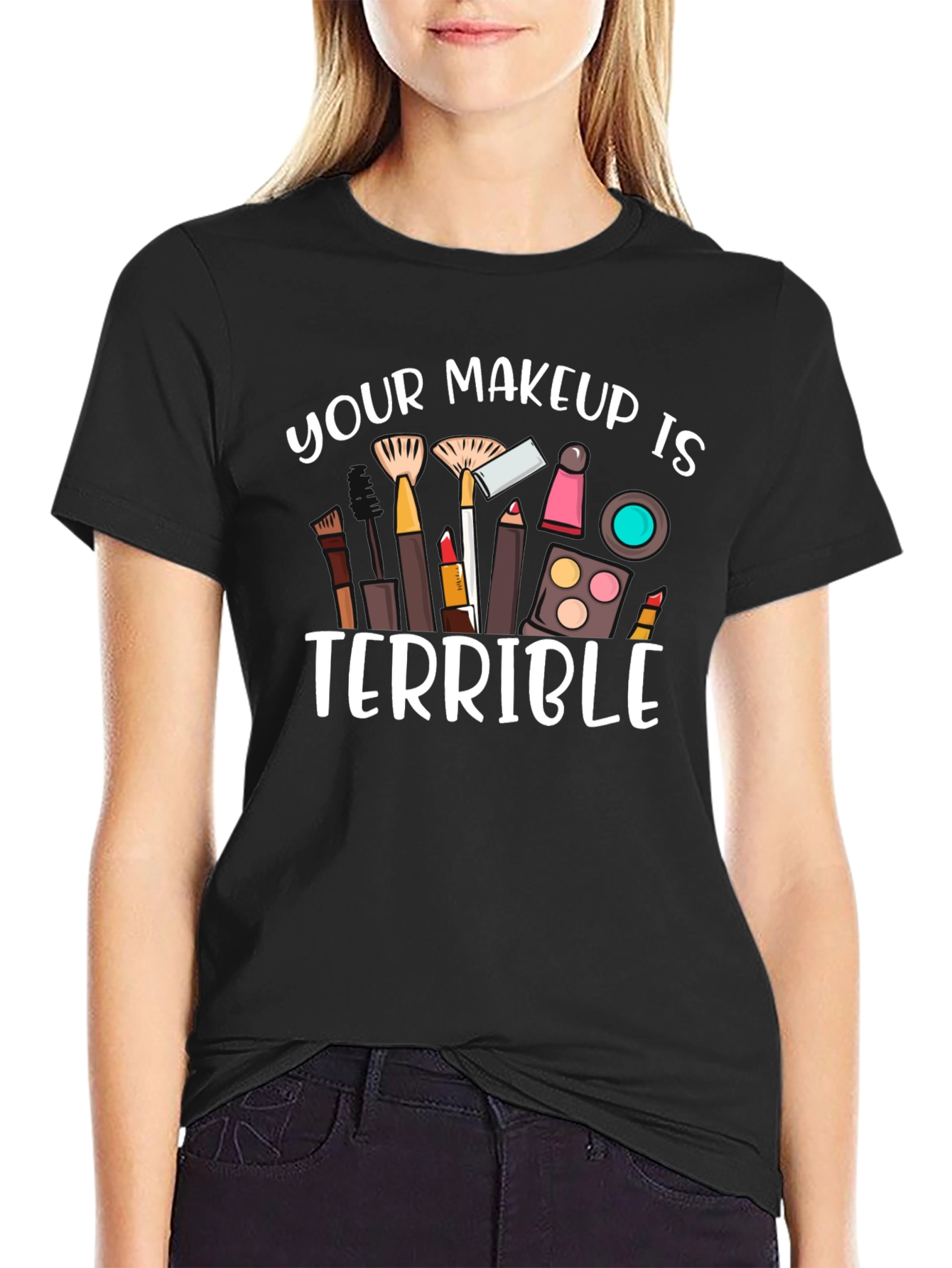 Your Makeup Is Terrible T-Shirt