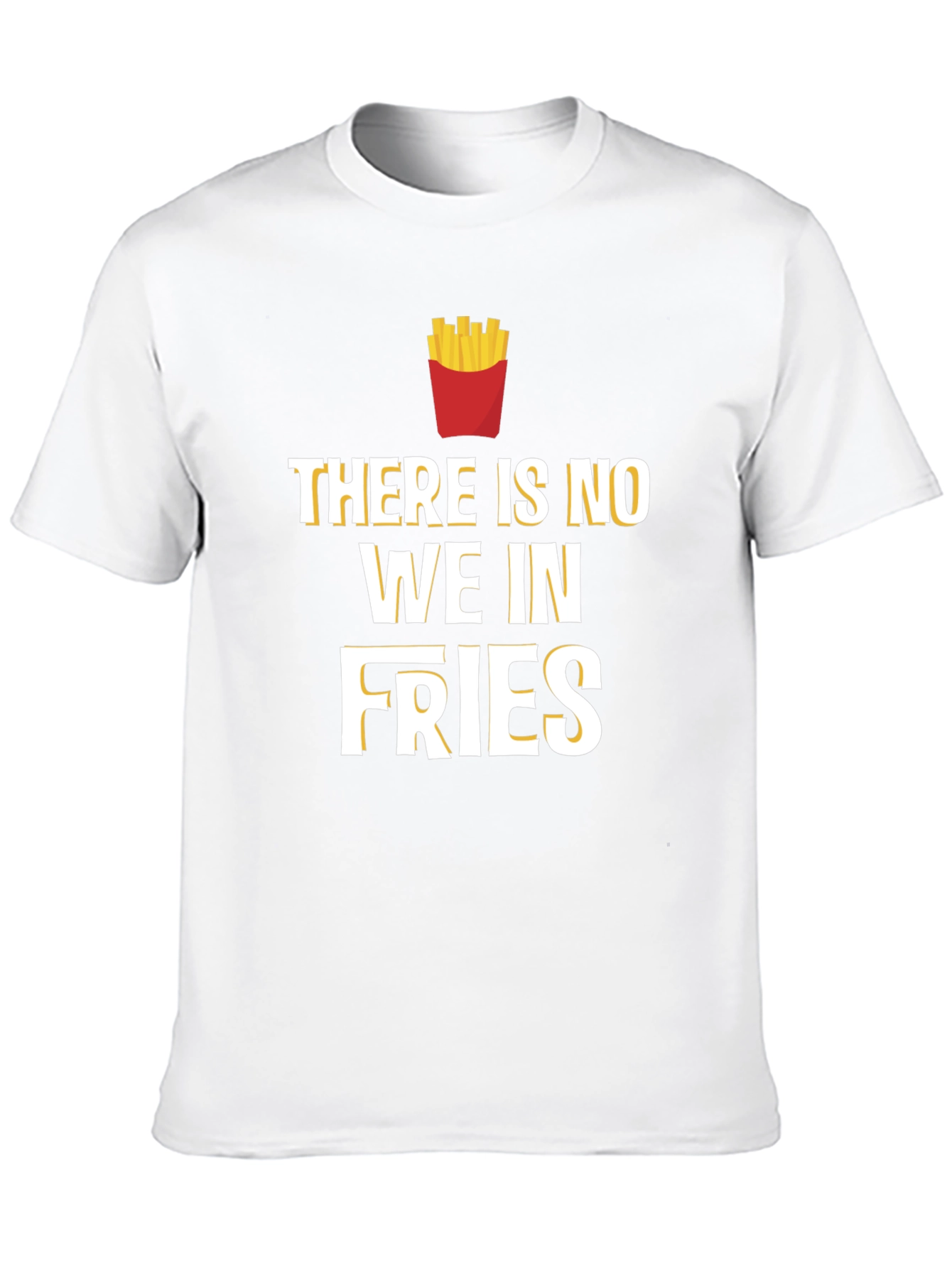 Funny Foodie T-Shirt: There Is No We In Fries