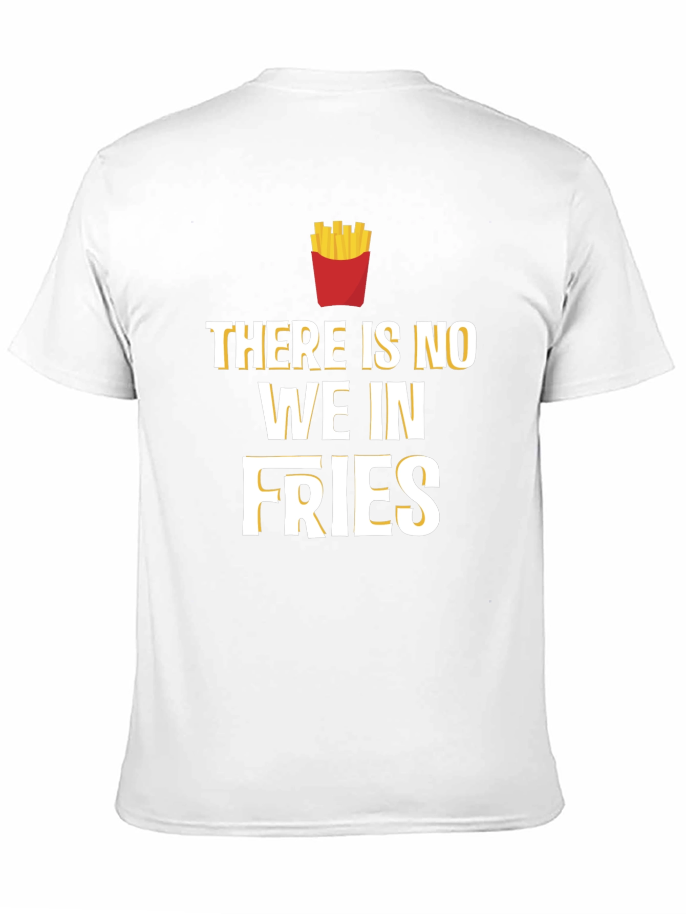 Funny Foodie T-Shirt: There Is No We In Fries