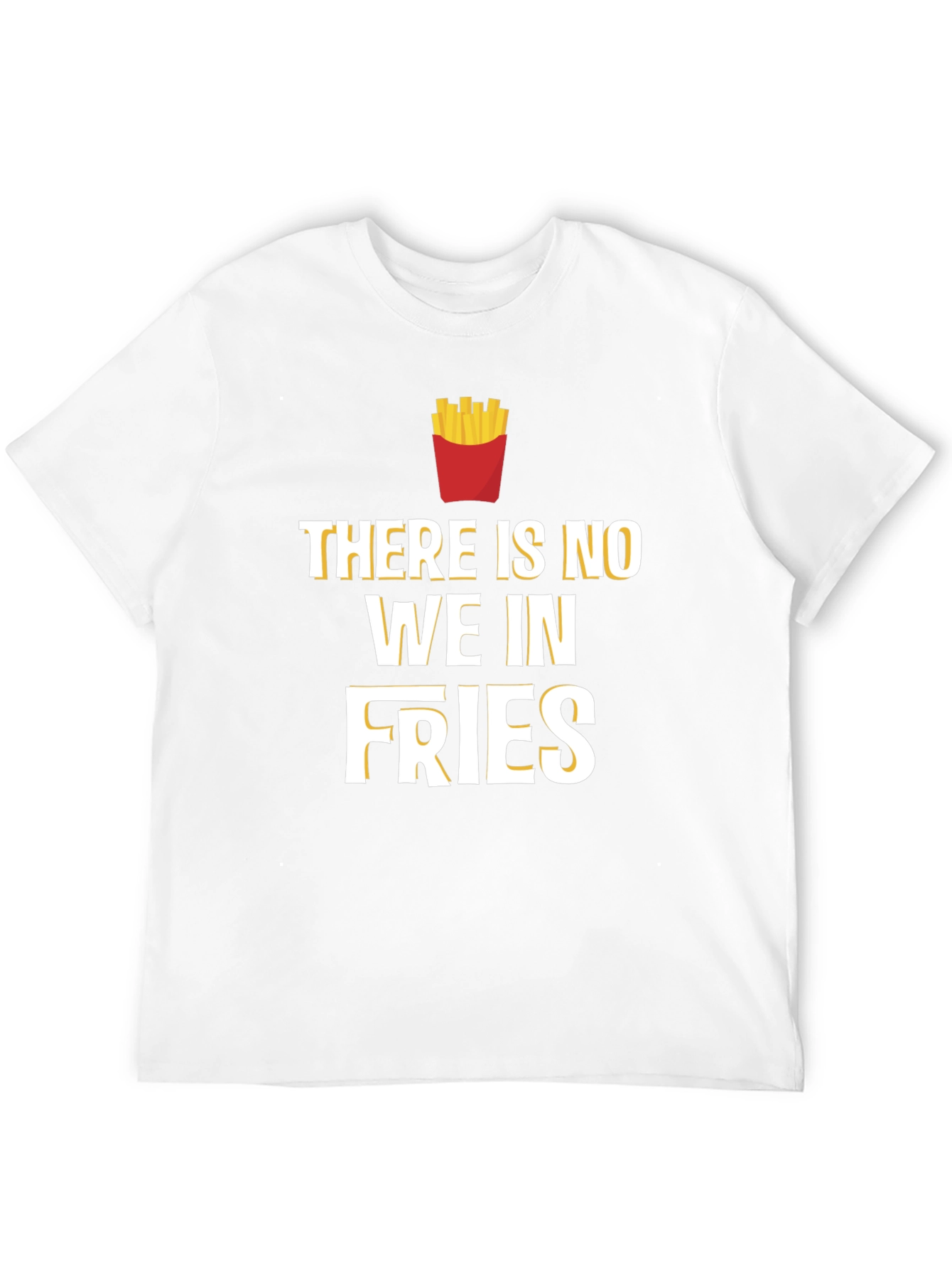 Funny Foodie T-Shirt: There Is No We In Fries