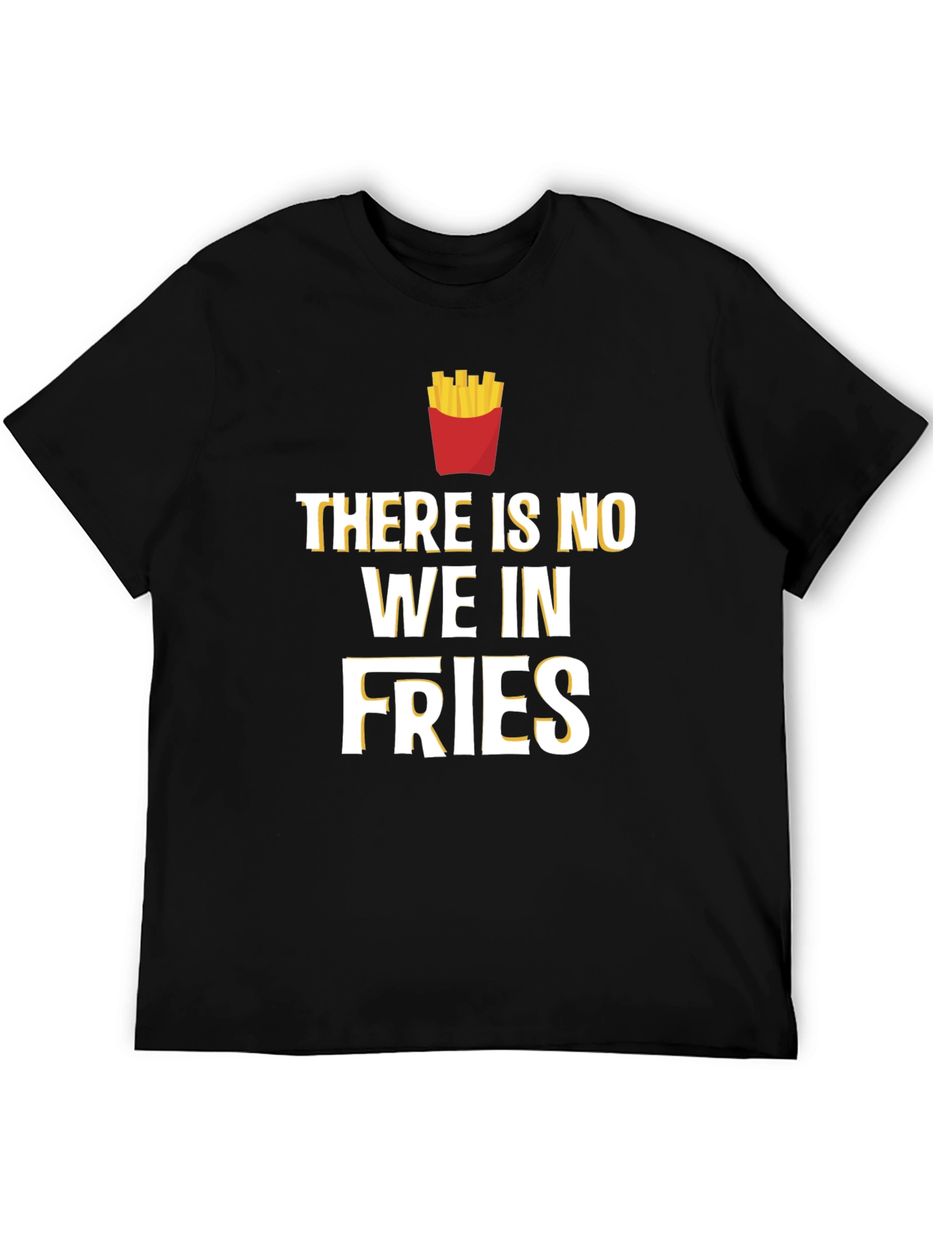 Funny Foodie T-Shirt: There Is No We In Fries