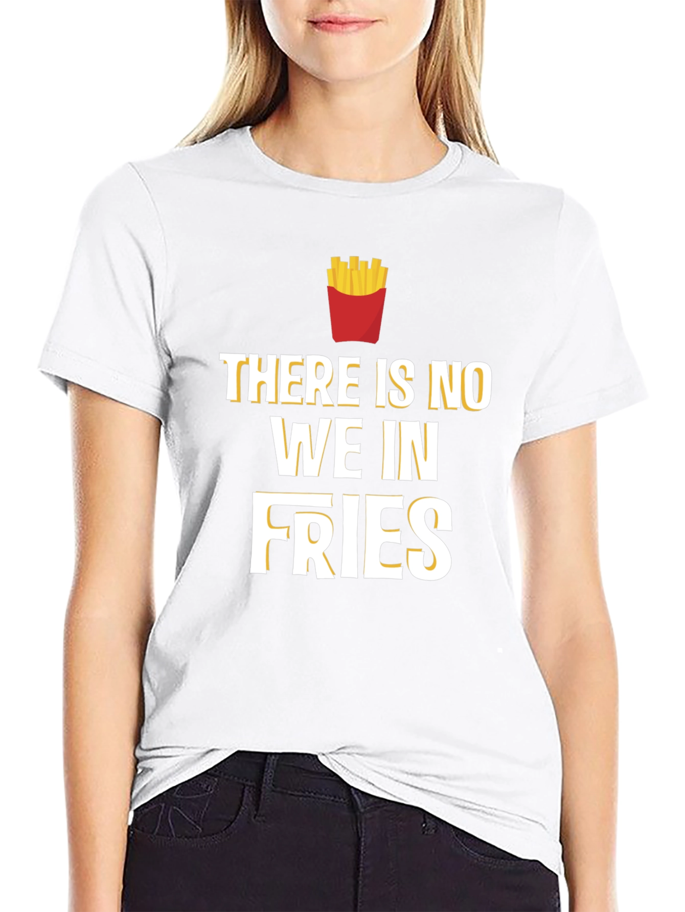 Funny Foodie T-Shirt: There Is No We In Fries