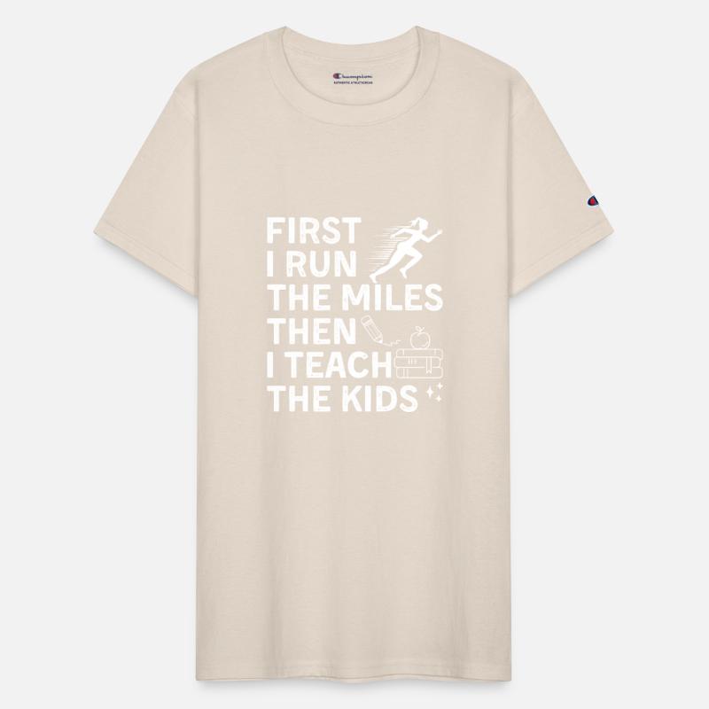 First I Run The Miles Then I Teach The Kids