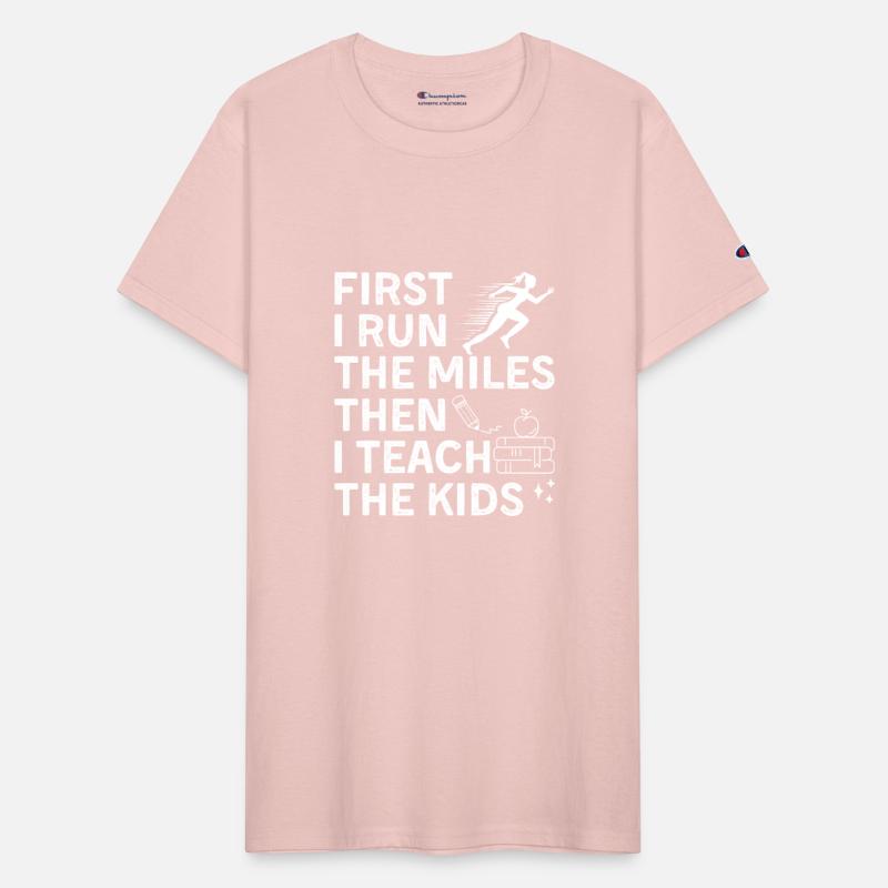 First I Run The Miles Then I Teach The Kids