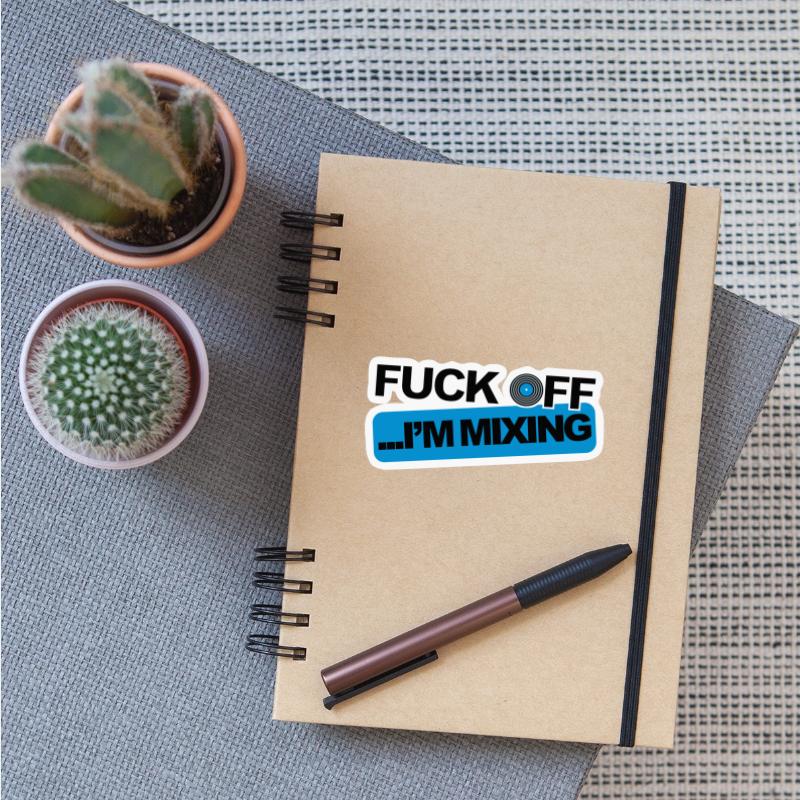 Fuck Off I'm Mixing