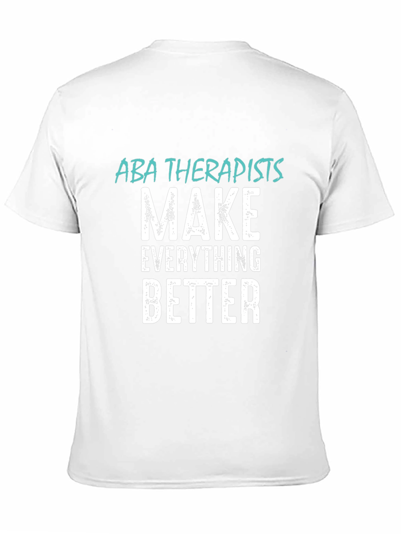 ABA Therapists Make Everything Better T-Shirt