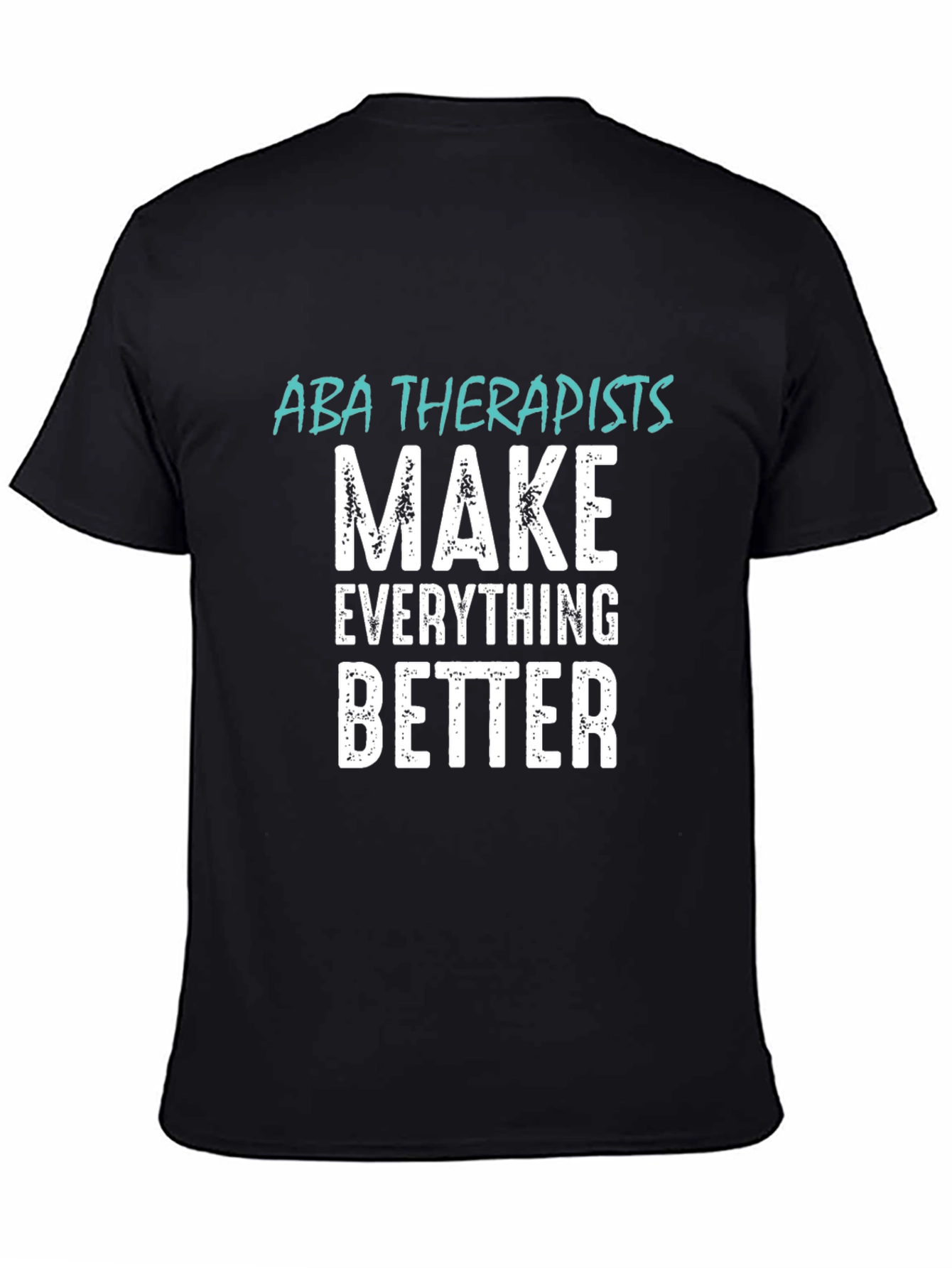 ABA Therapists Make Everything Better T-Shirt