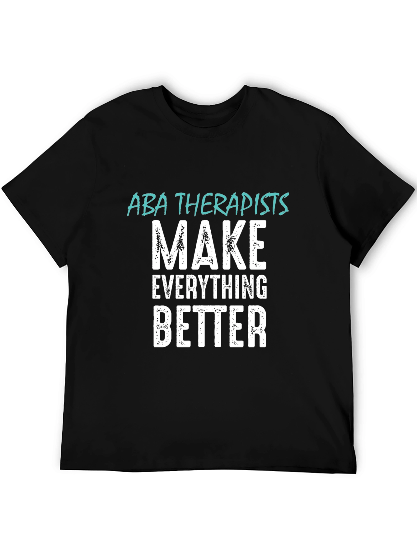 ABA Therapists Make Everything Better T-Shirt