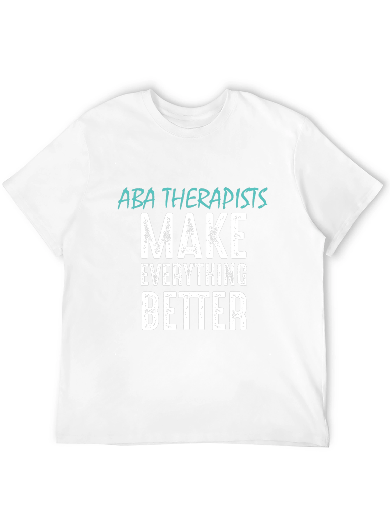 ABA Therapists Make Everything Better T-Shirt