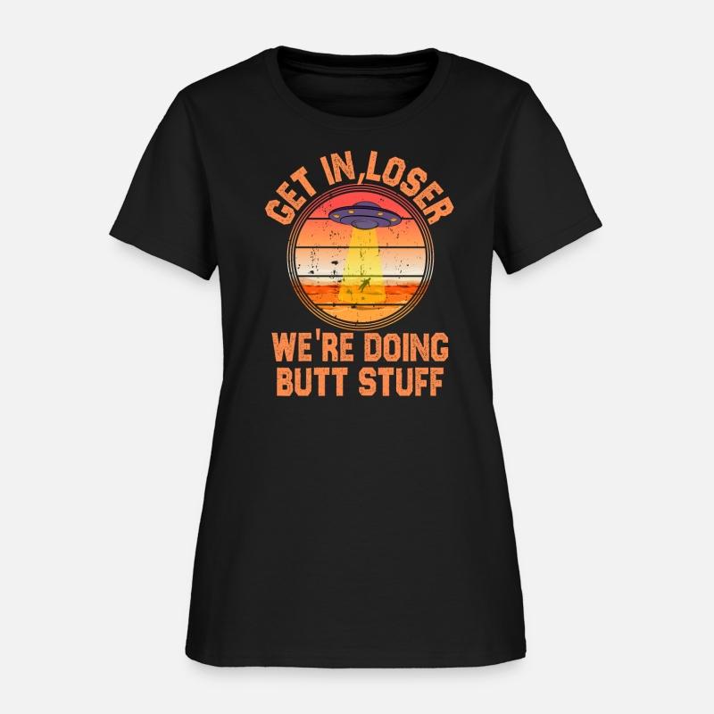 Get In Loser We Re Doing Butt Stuff Ufo