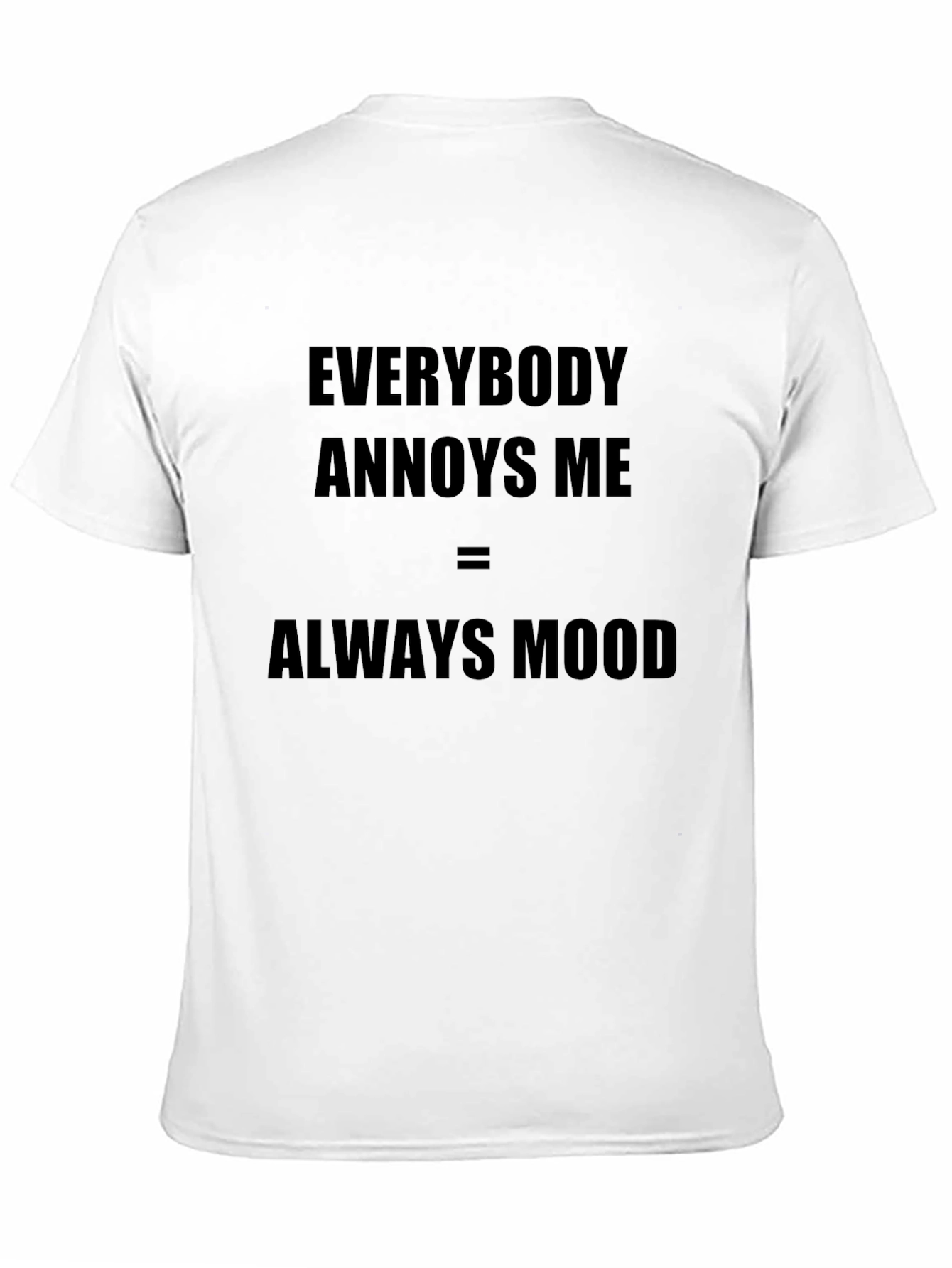 Everybody Annoys Me T-Shirt - Always Mood