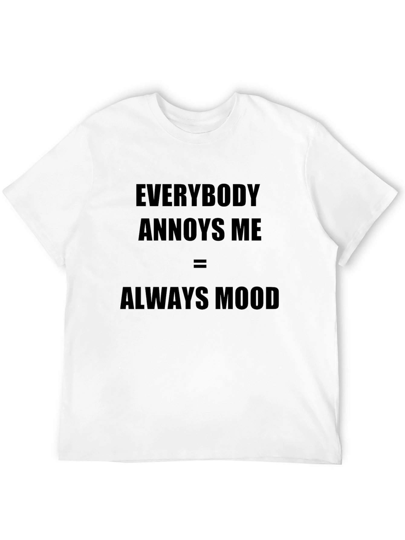 Everybody Annoys Me T-Shirt - Always Mood
